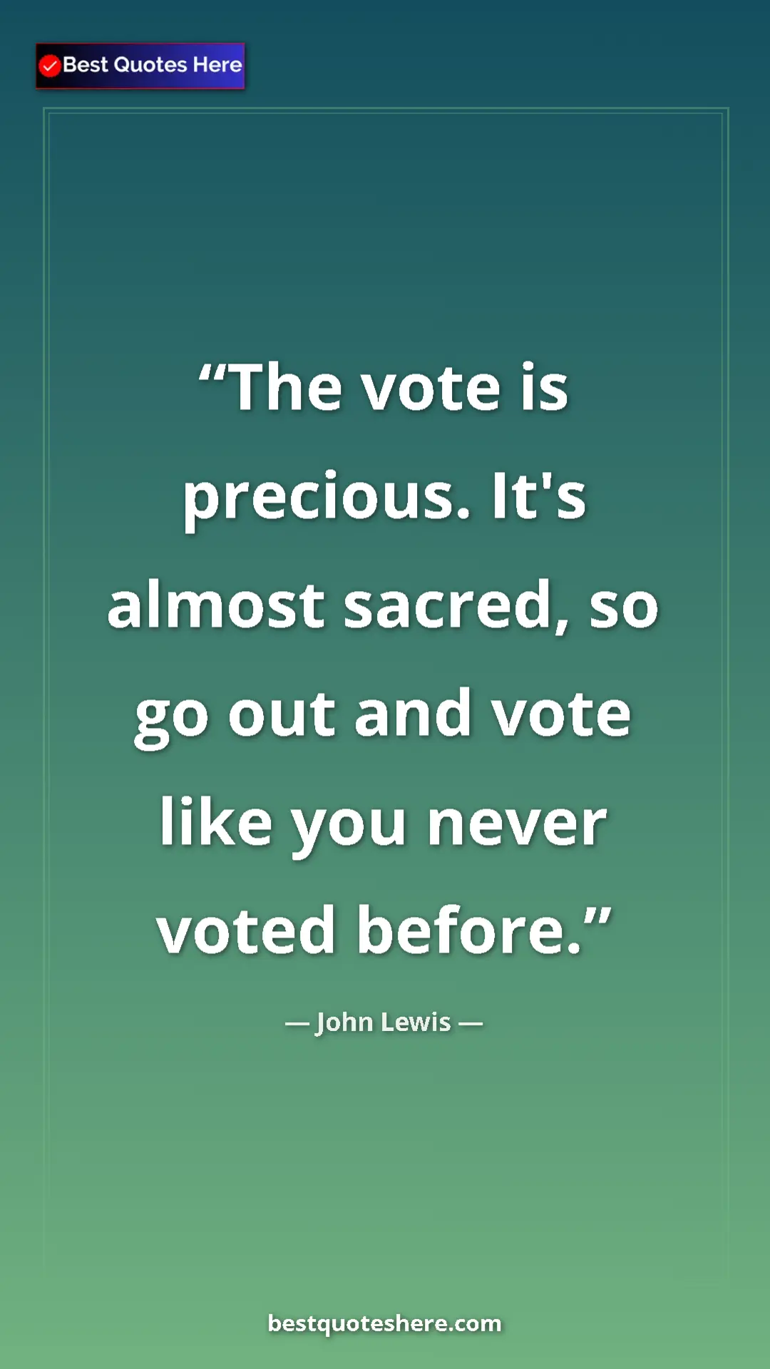 John Lewis Quote Card: "The vote is precious. It's almost sacred, so go out and..." Pinterest quote poster by John Lewis: "The vote is precious. It's almost sacred, so go out and..."