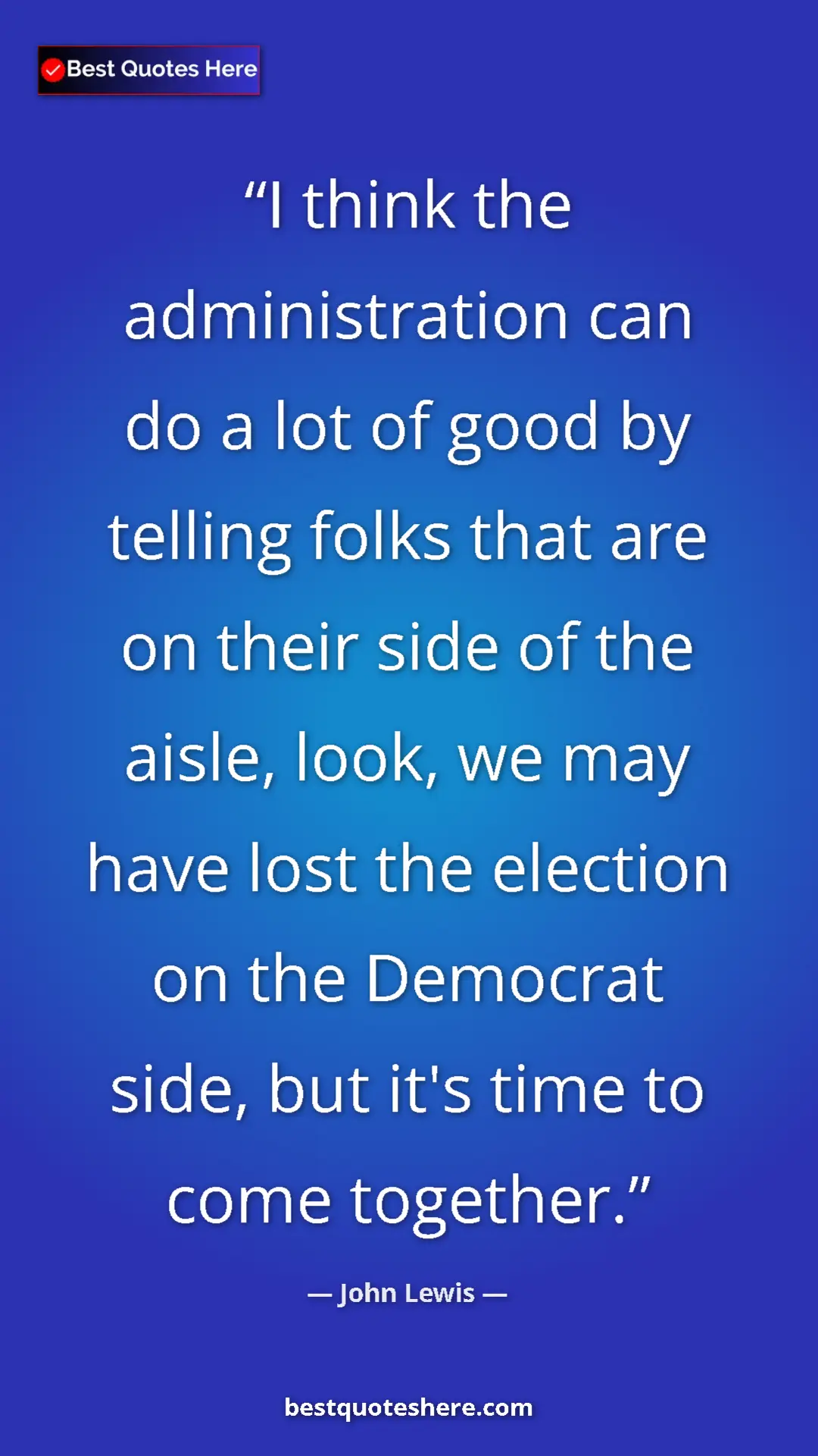 John Lewis Quote Card: "I think the administration can do a lot of good by telling..." Pinterest quote poster by John Lewis: "I think the administration can do a lot of good by telling..."