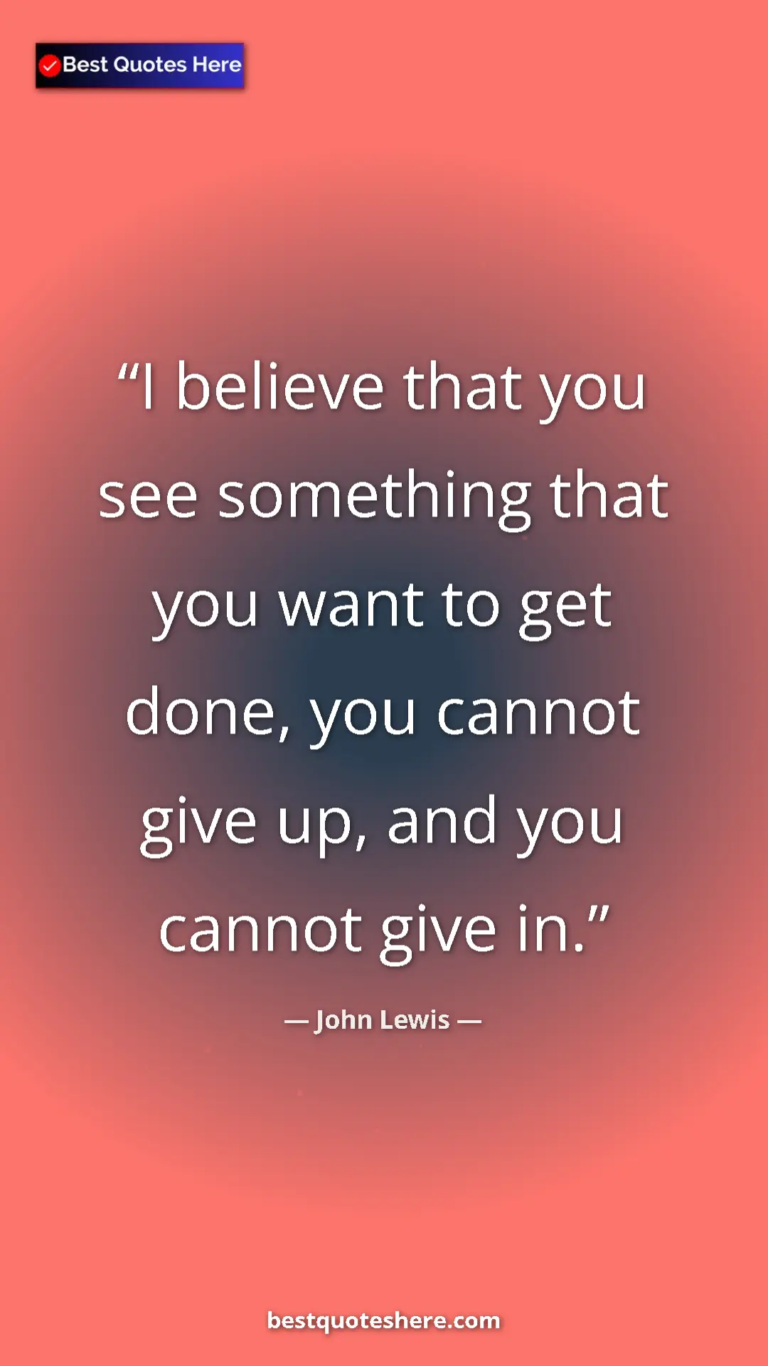 Pinterest quote poster by John Lewis: "I believe that you see something that you want to get done,..."