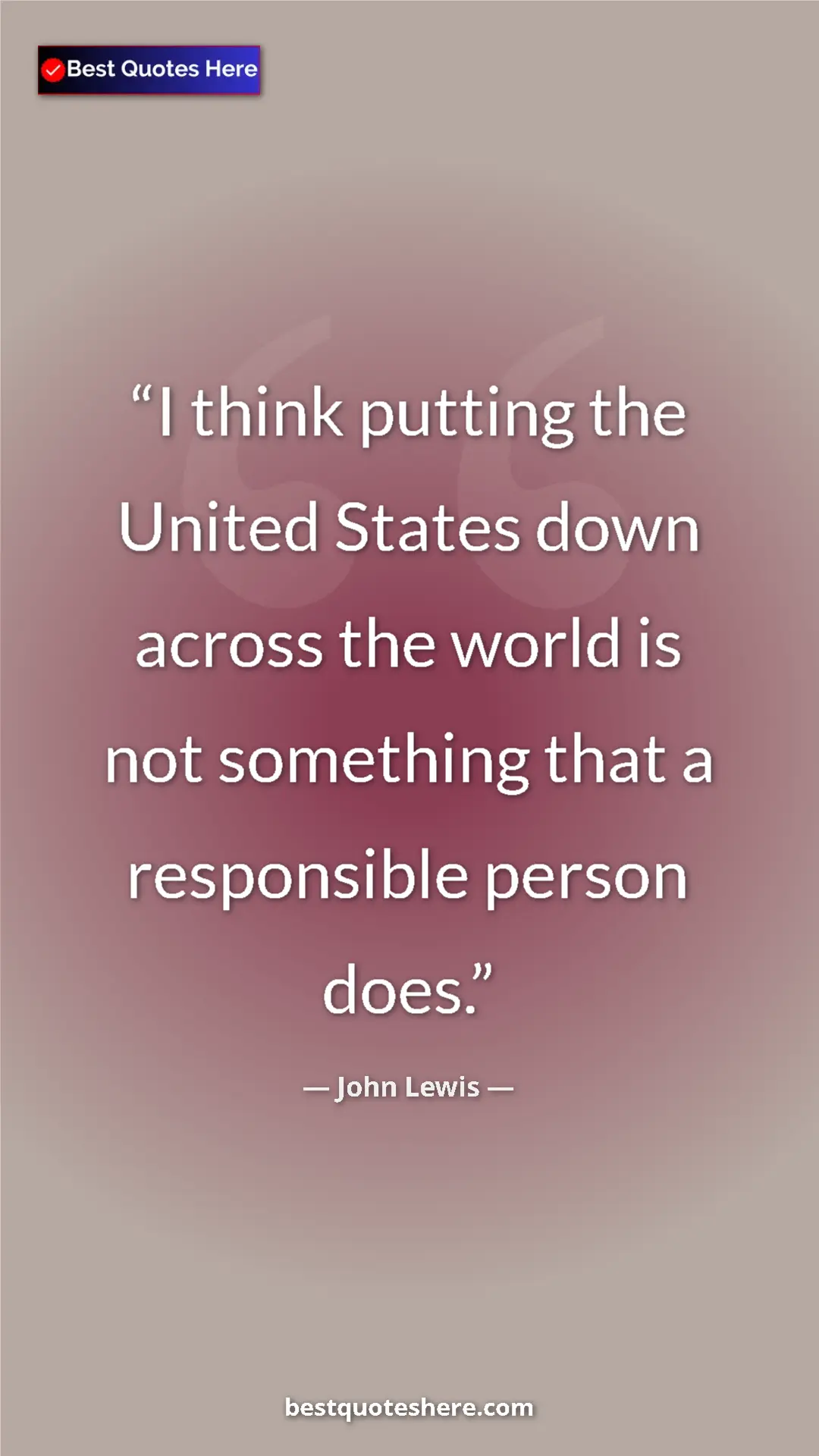 Pinterest quote poster by John Lewis: "I think putting the United States down across the world is..."
