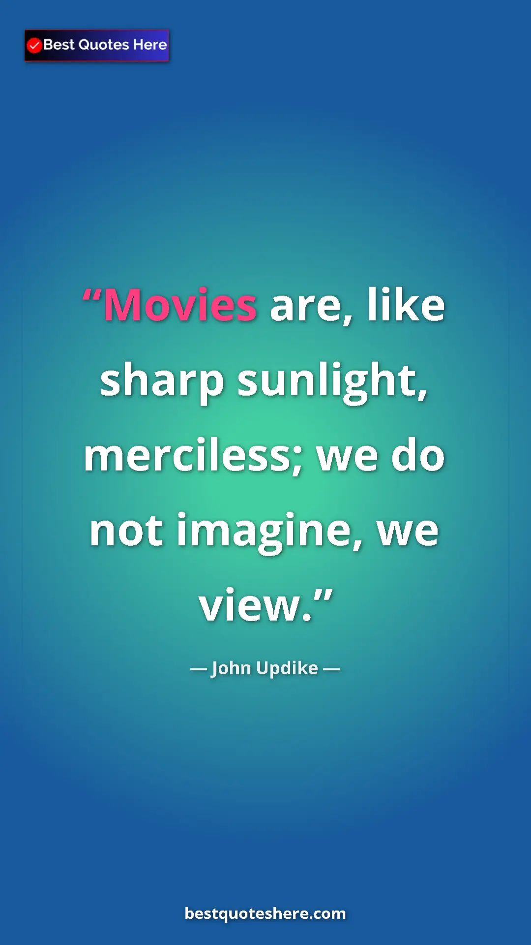 Pinterest quote poster by John Updike: "Movies are, like sharp sunlight, merciless; we do not..."