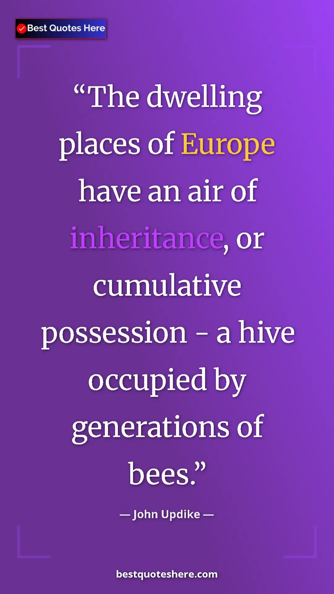 Pinterest quote poster by John Updike: "The dwelling places of Europe have an air of inheritance,..."