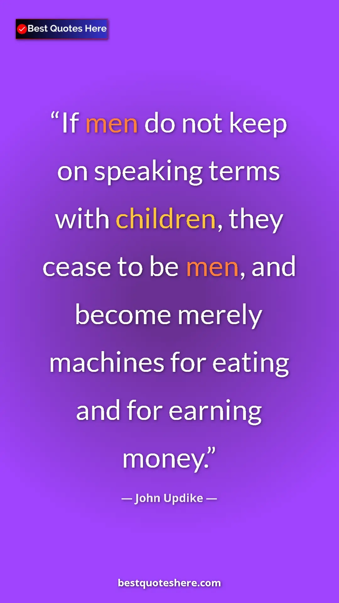 Pinterest quote poster by John Updike: "If men do not keep on speaking terms with children, they..."