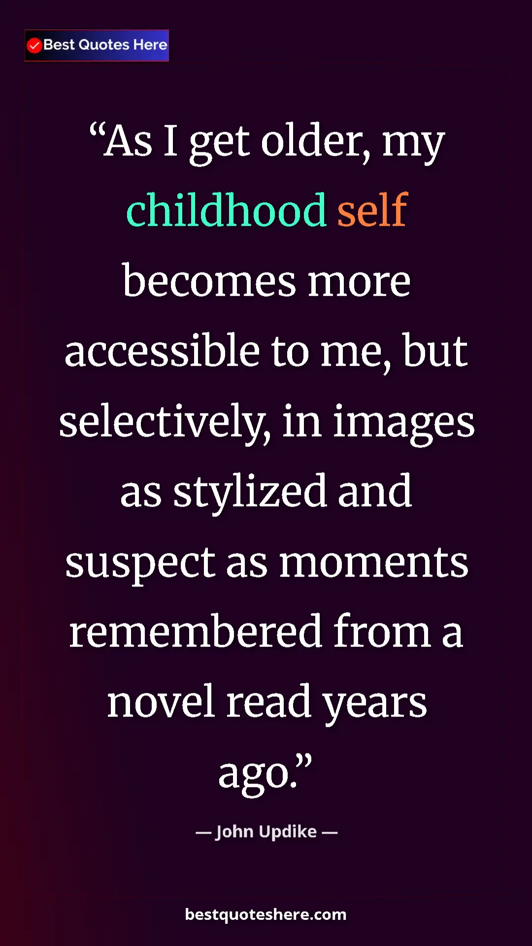 Pinterest quote poster by John Updike: "As I get older, my childhood self becomes more accessible..."