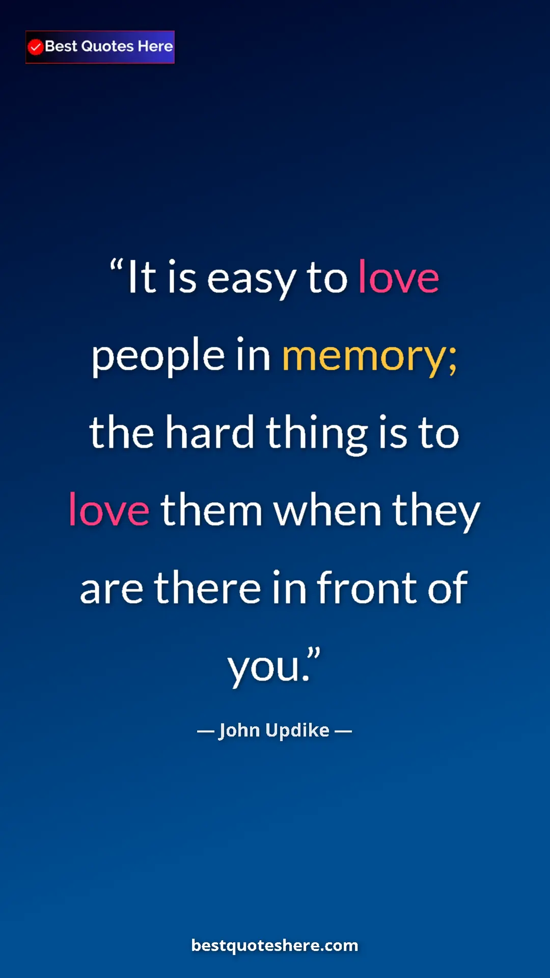 Pinterest quote poster by John Updike: "It is easy to love people in memory; the hard thing is to..."