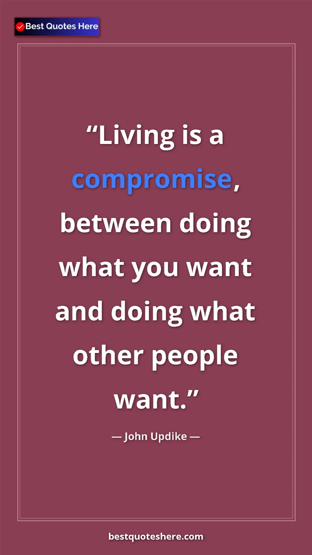 Pinterest quote poster by John Updike: "Living is a compromise, between doing what you want and..."