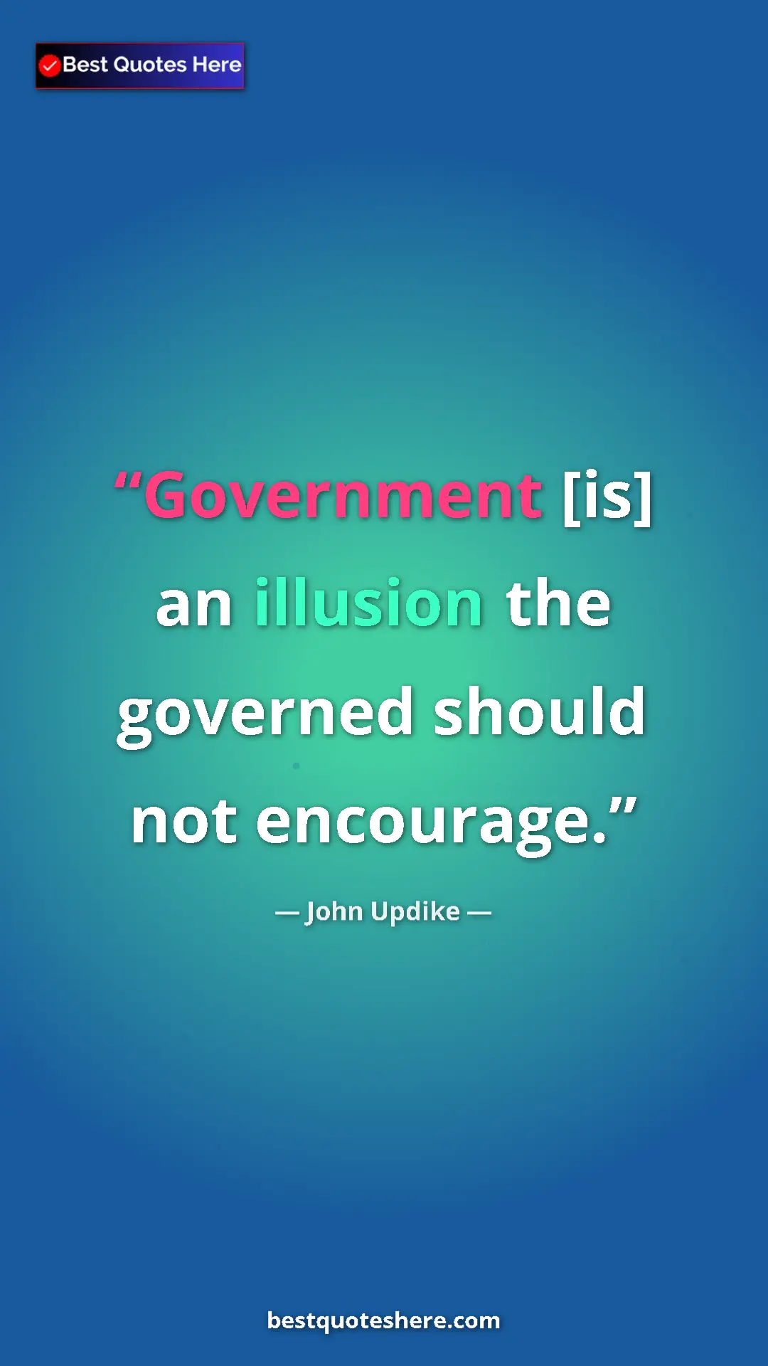 Pinterest quote poster by John Updike: "Government [is] an illusion the governed should not..."