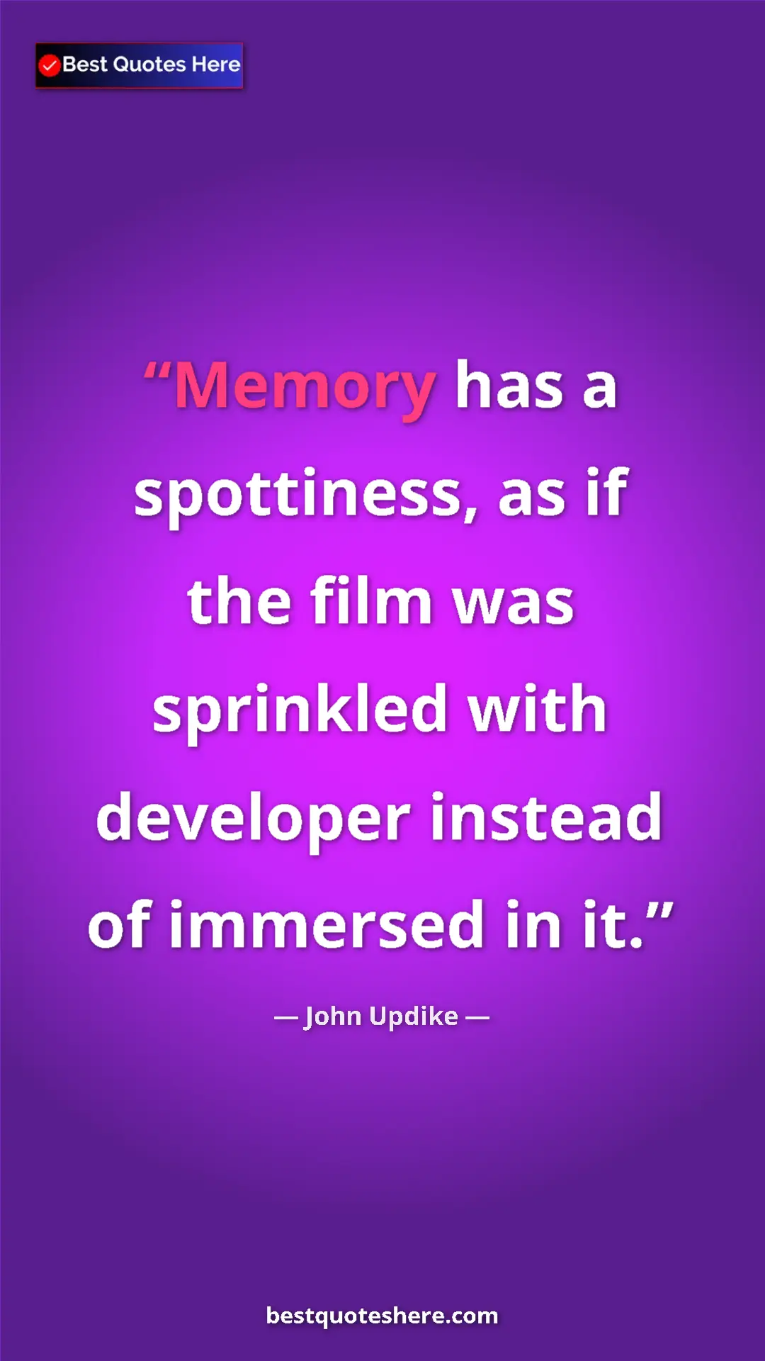 Pinterest quote poster by John Updike: "Memory has a spottiness, as if the film was sprinkled with..."