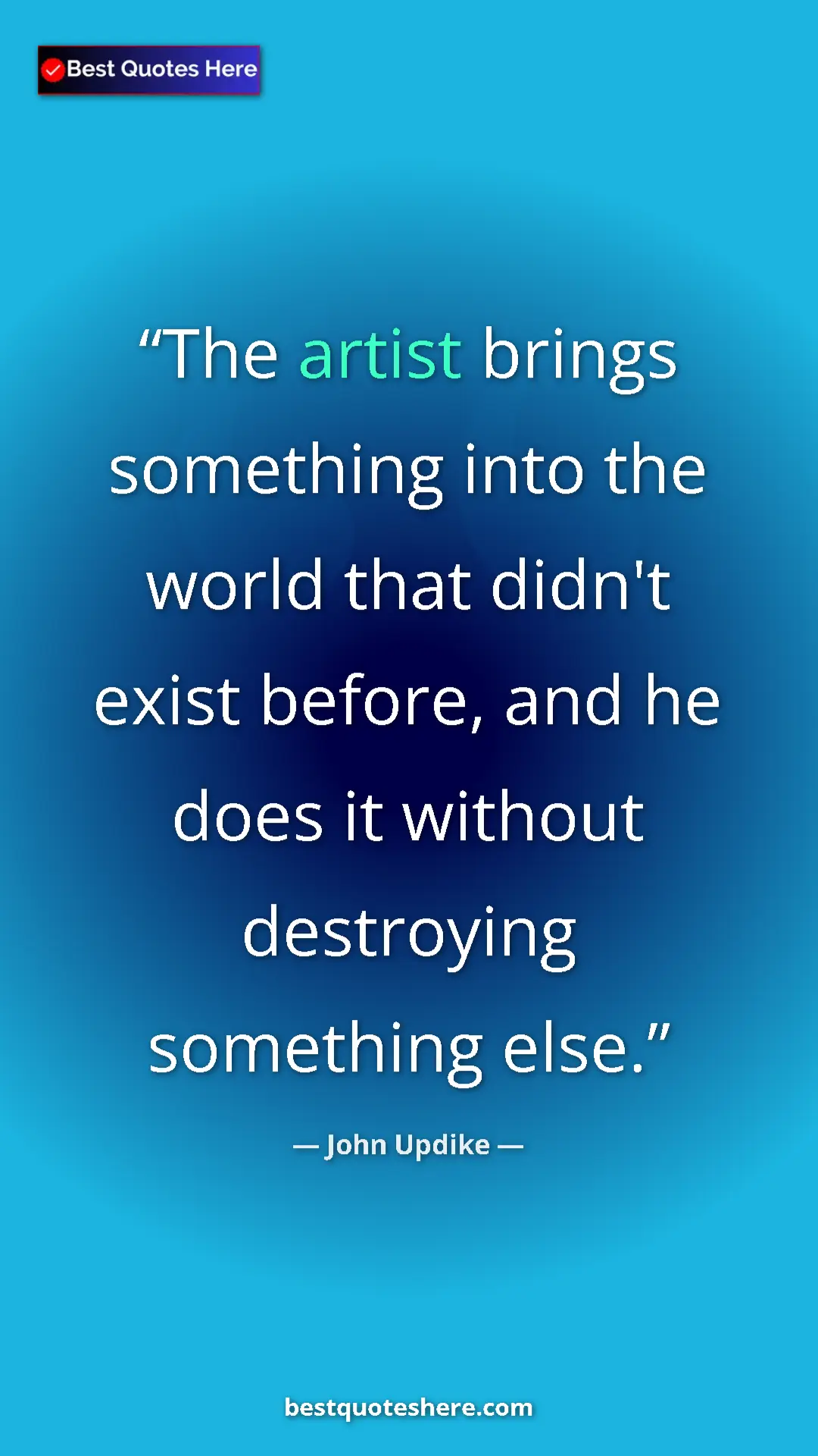 Pinterest quote poster by John Updike: "The artist brings something into the world that didn't..."