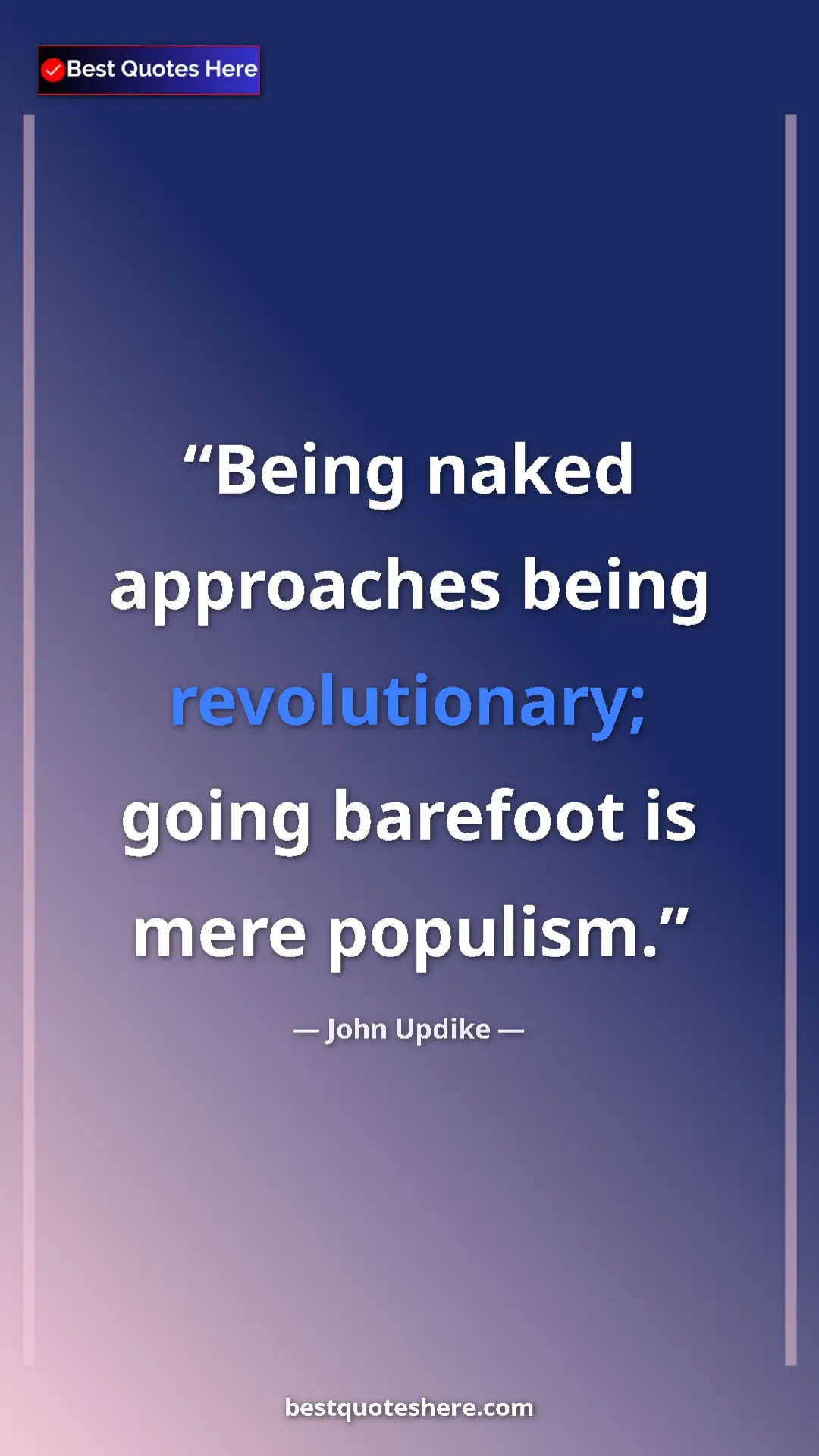 Pinterest quote poster by John Updike: "Being naked approaches being revolutionary; going barefoot..."