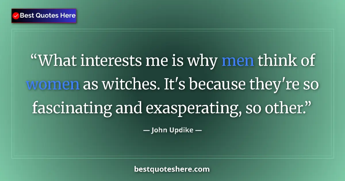 Image for the quote by John Updike: What interests me is why men think of women as witches. It's because they're so fascinating and exas...