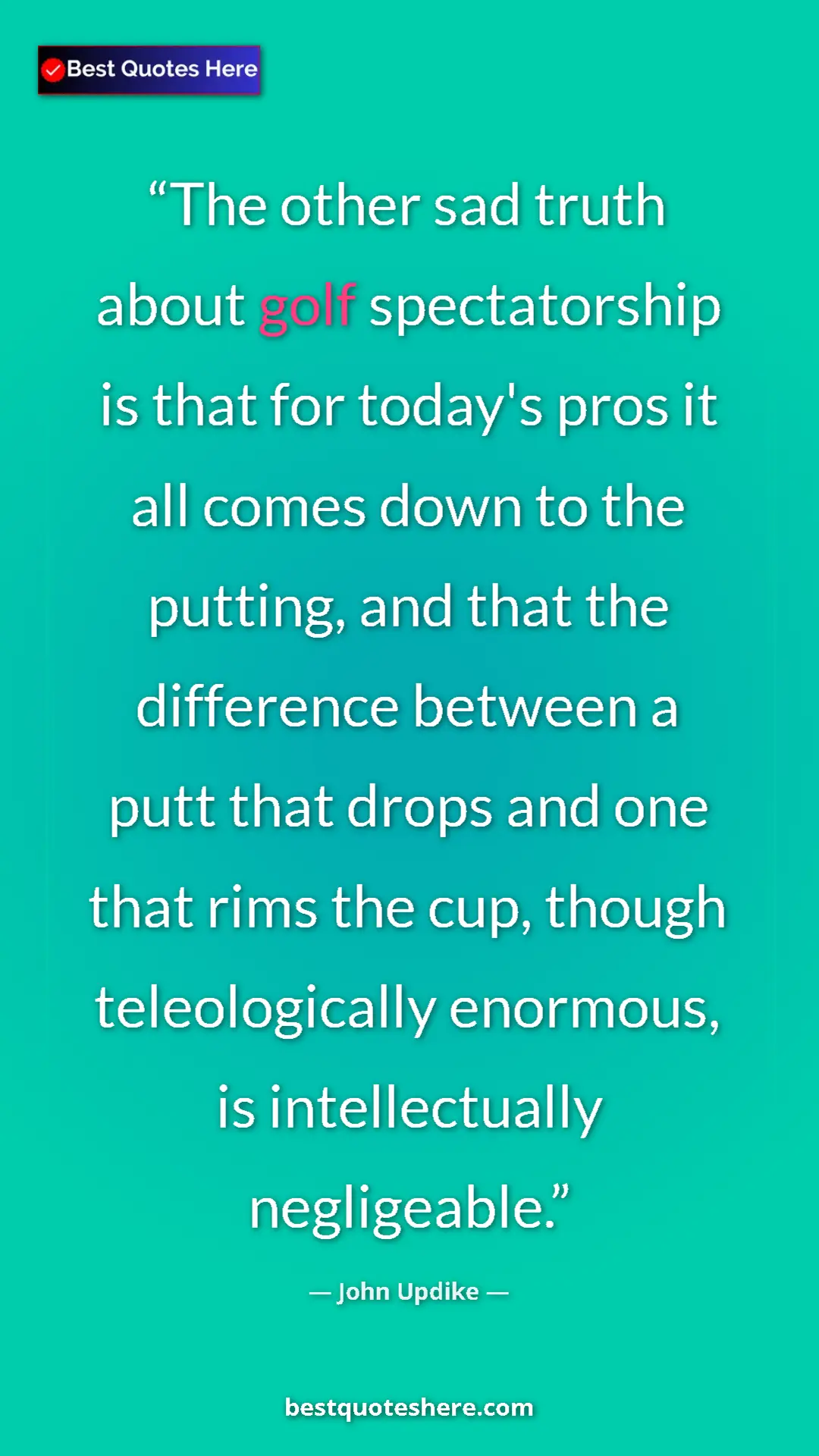 Pinterest quote poster by John Updike: "The other sad truth about golf spectatorship is that for..."
