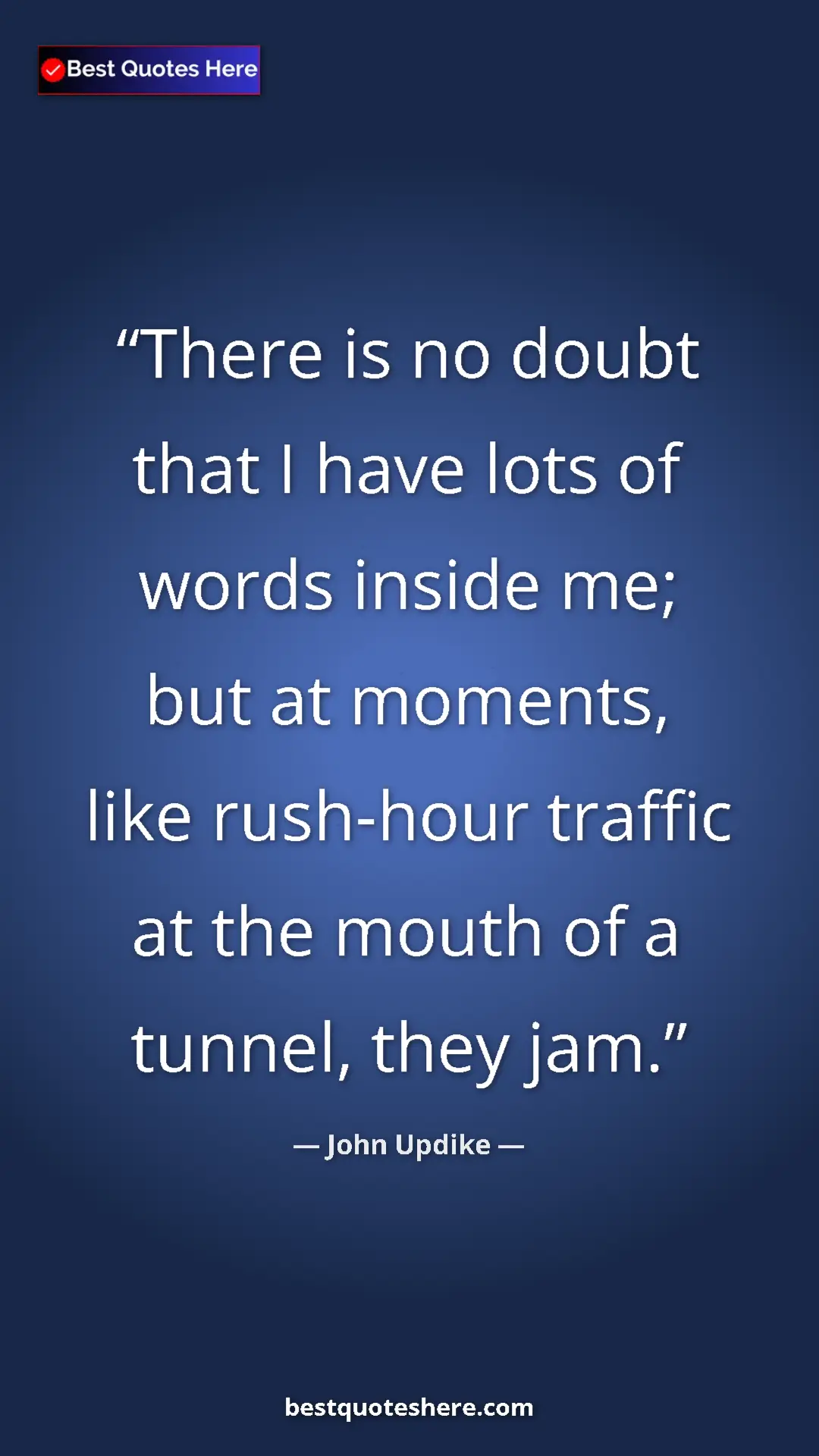 Pinterest quote poster by John Updike: "There is no doubt that I have lots of words inside me; but..."