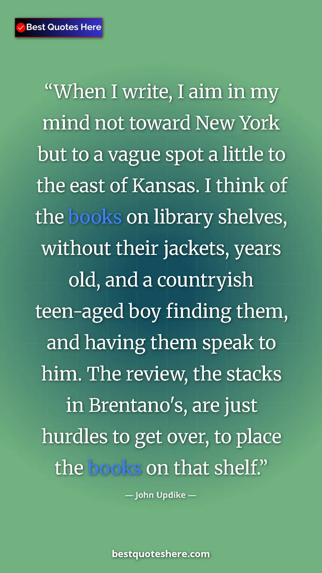 Pinterest quote poster by John Updike: "When I write, I aim in my mind not toward New York but to a..."