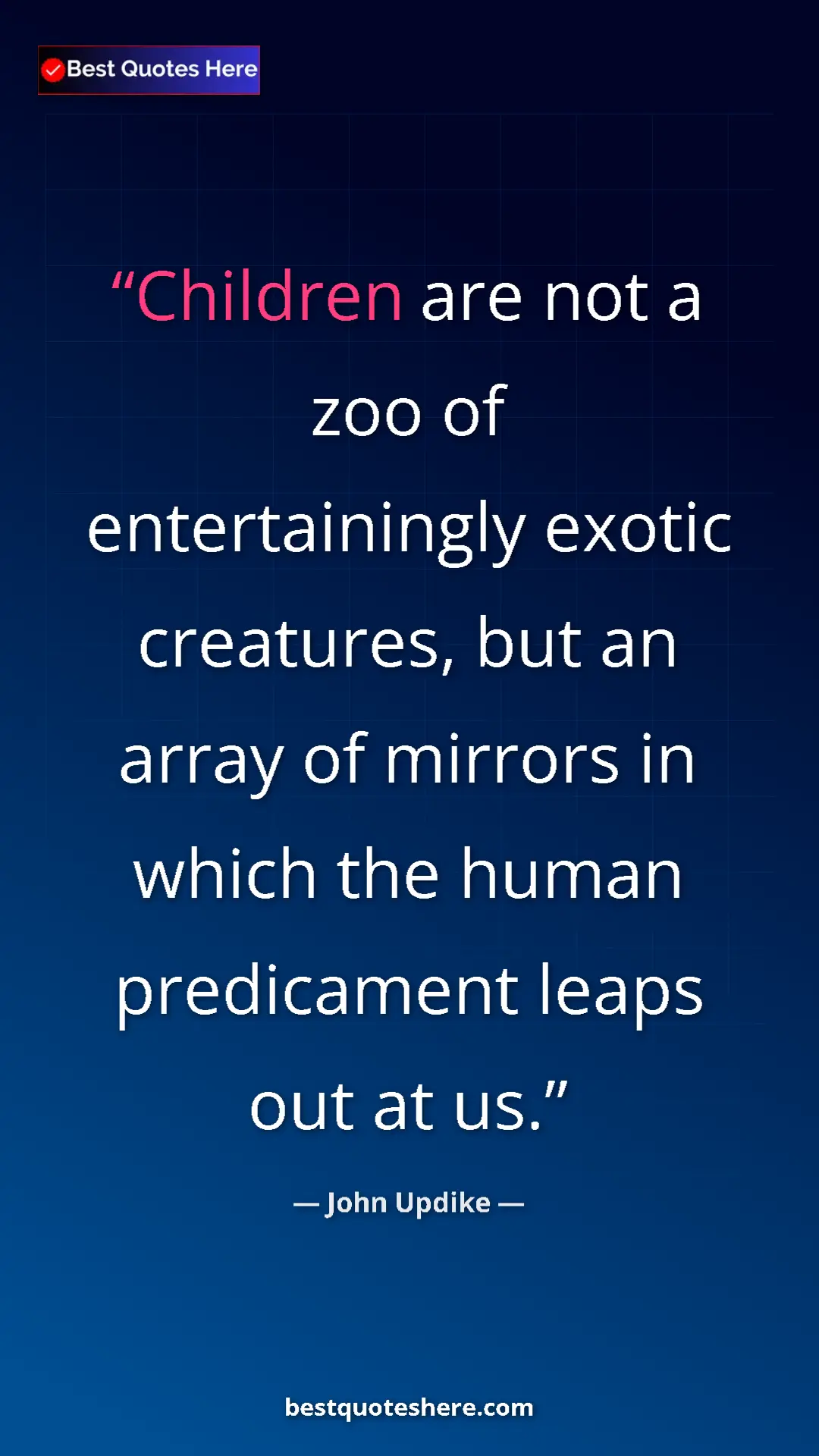 Pinterest quote poster by John Updike: "Children are not a zoo of entertainingly exotic creatures,..."