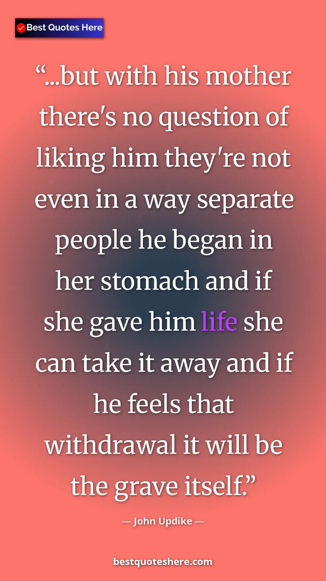 Pinterest quote poster by John Updike: "...but with his mother there's no question of liking him..."