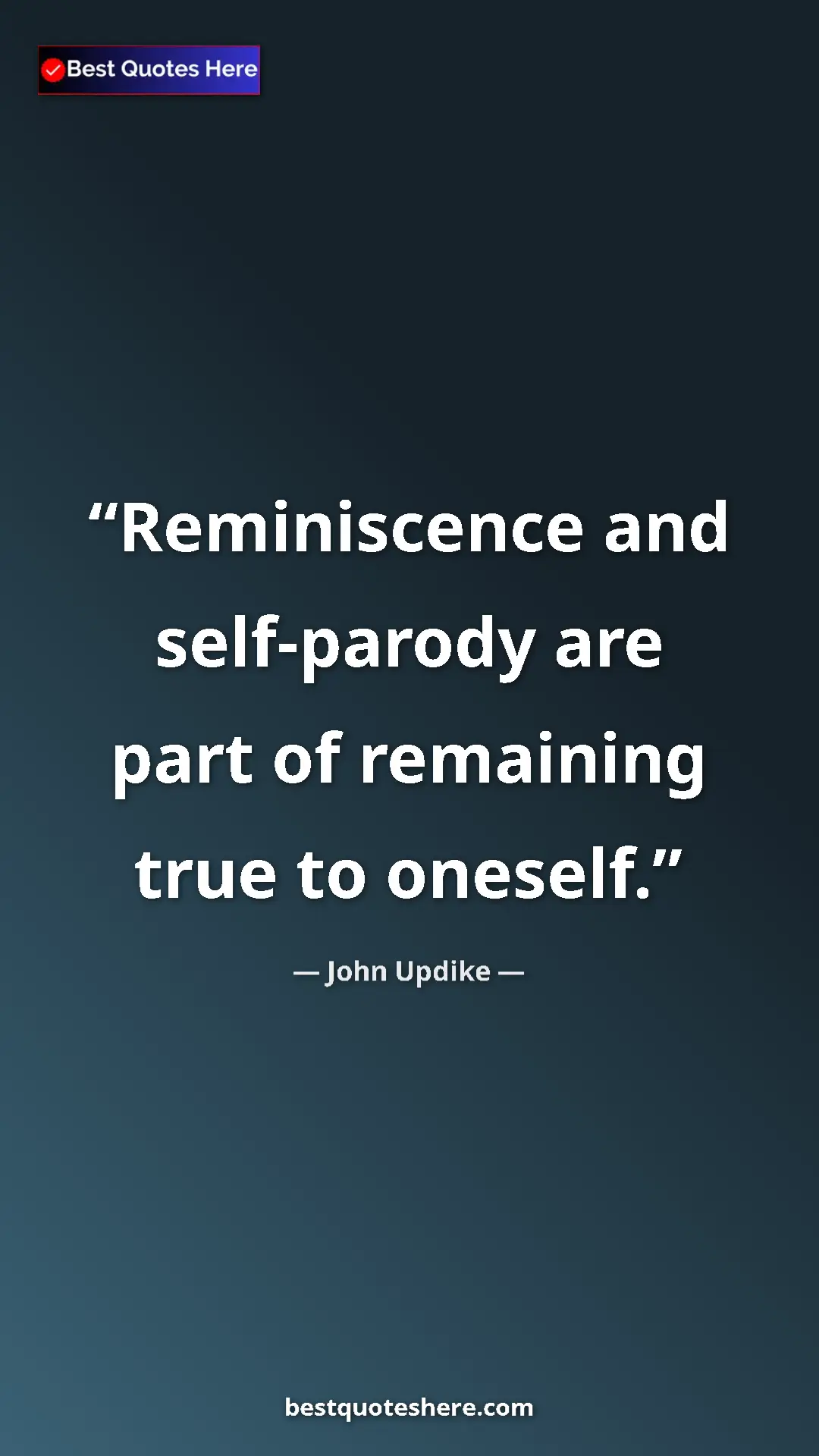 Pinterest quote poster by John Updike: "Reminiscence and self-parody are part of remaining true to..."