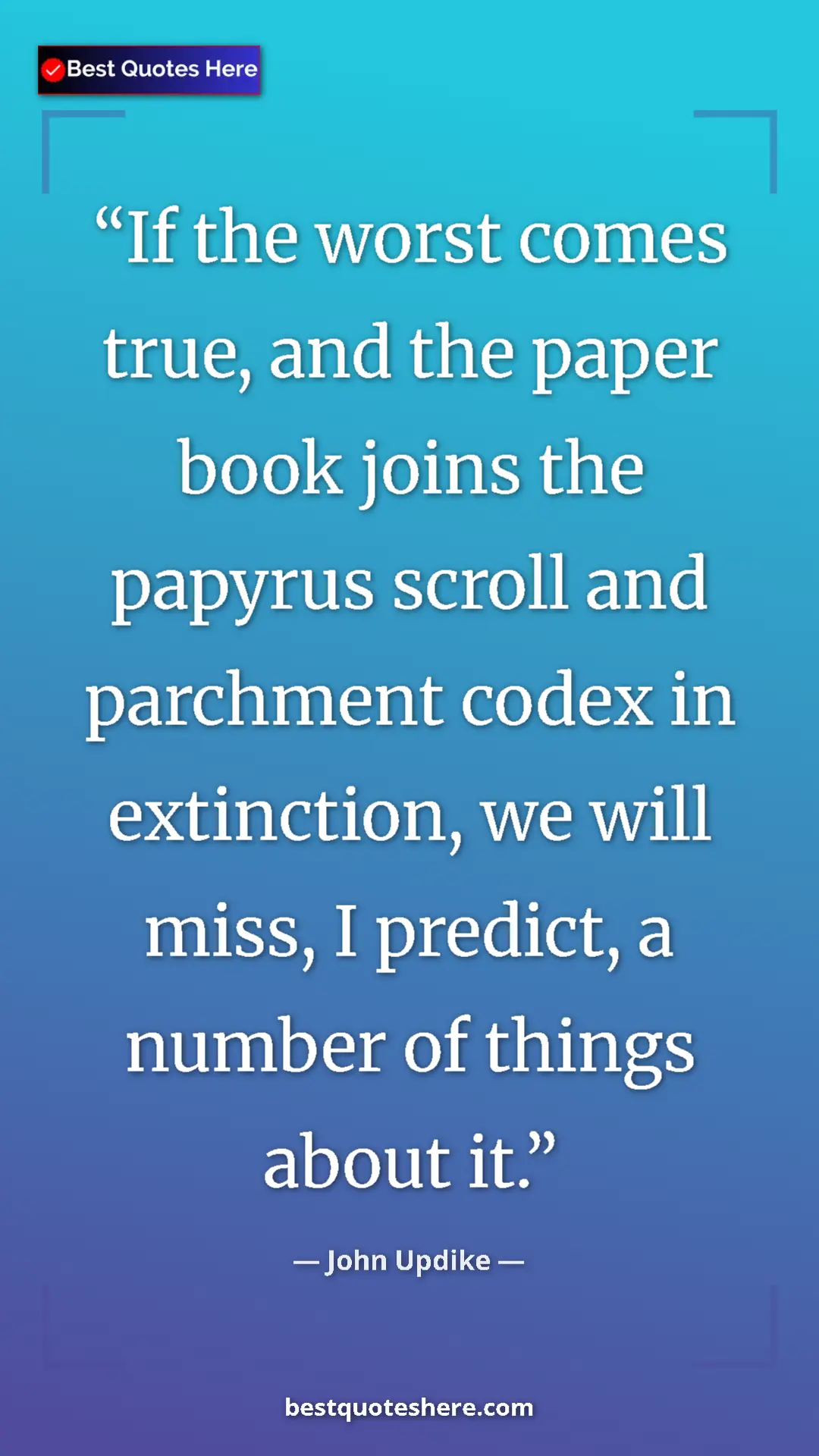 Pinterest quote poster by John Updike: "If the worst comes true, and the paper book joins the..."