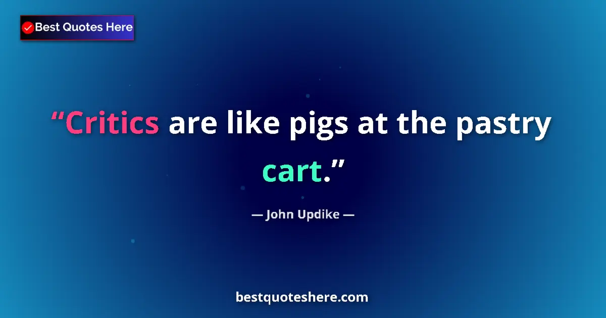 Quote by John Updike: Critics are like pigs at the pastry cart....