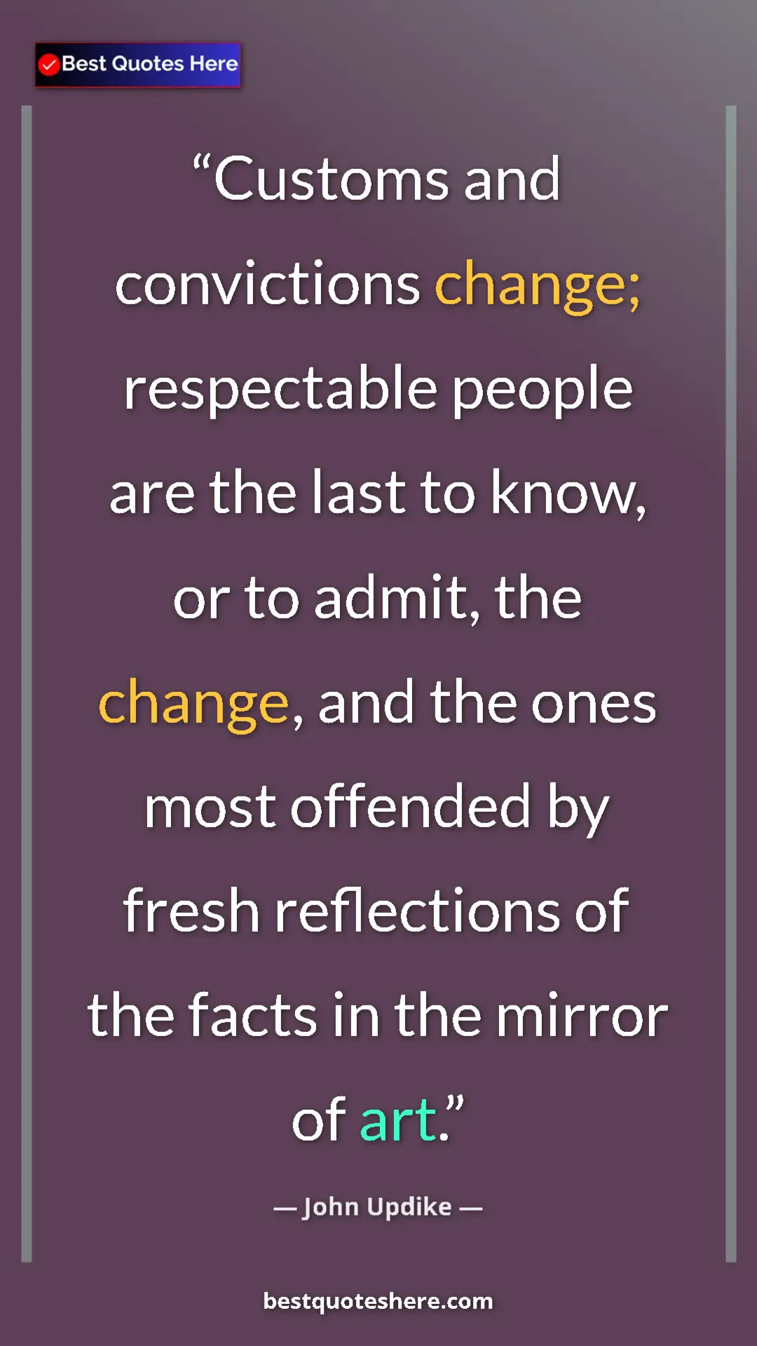 Pinterest quote poster by John Updike: "Customs and convictions change; respectable people are the..."