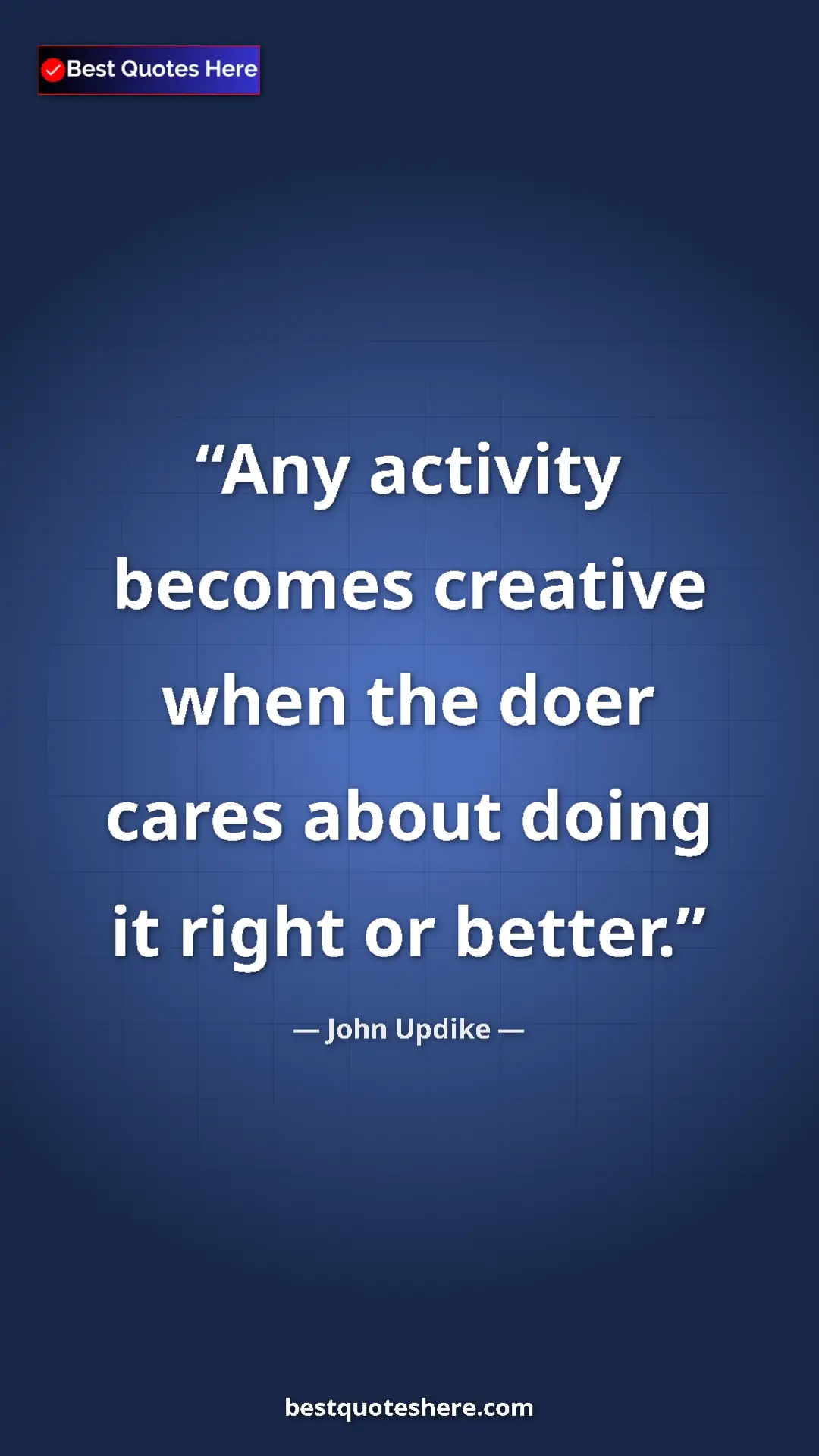 John Updike Quote Card: "Any activity becomes creative when the doer cares about doin" Pinterest quote poster by John Updike: "Any activity becomes creative when the doer cares about doin"