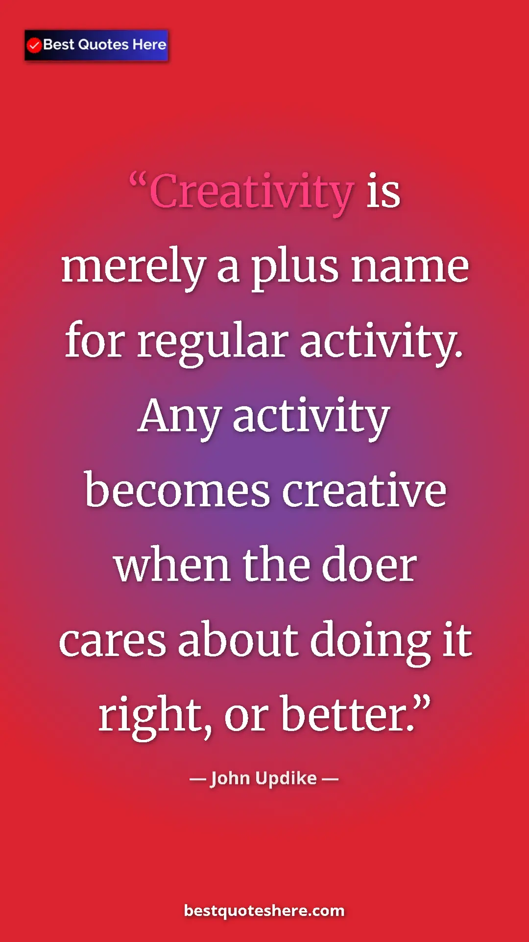 Pinterest quote poster by John Updike: "Creativity is merely a plus name for regular activity. Any..."