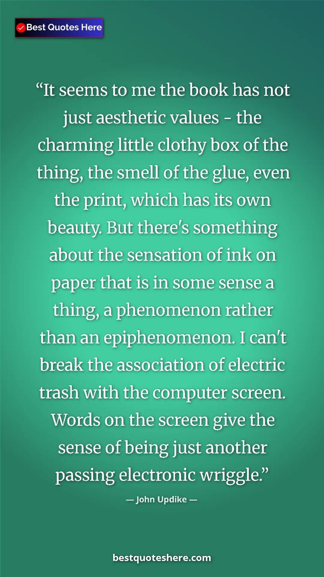 Pinterest quote poster by John Updike: "It seems to me the book has not just aesthetic values - the..."