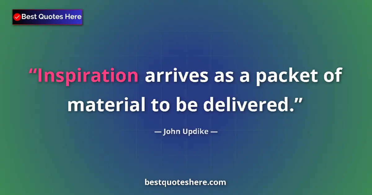 Quote by John Updike: Inspiration arrives as a packet of material to be delivered....