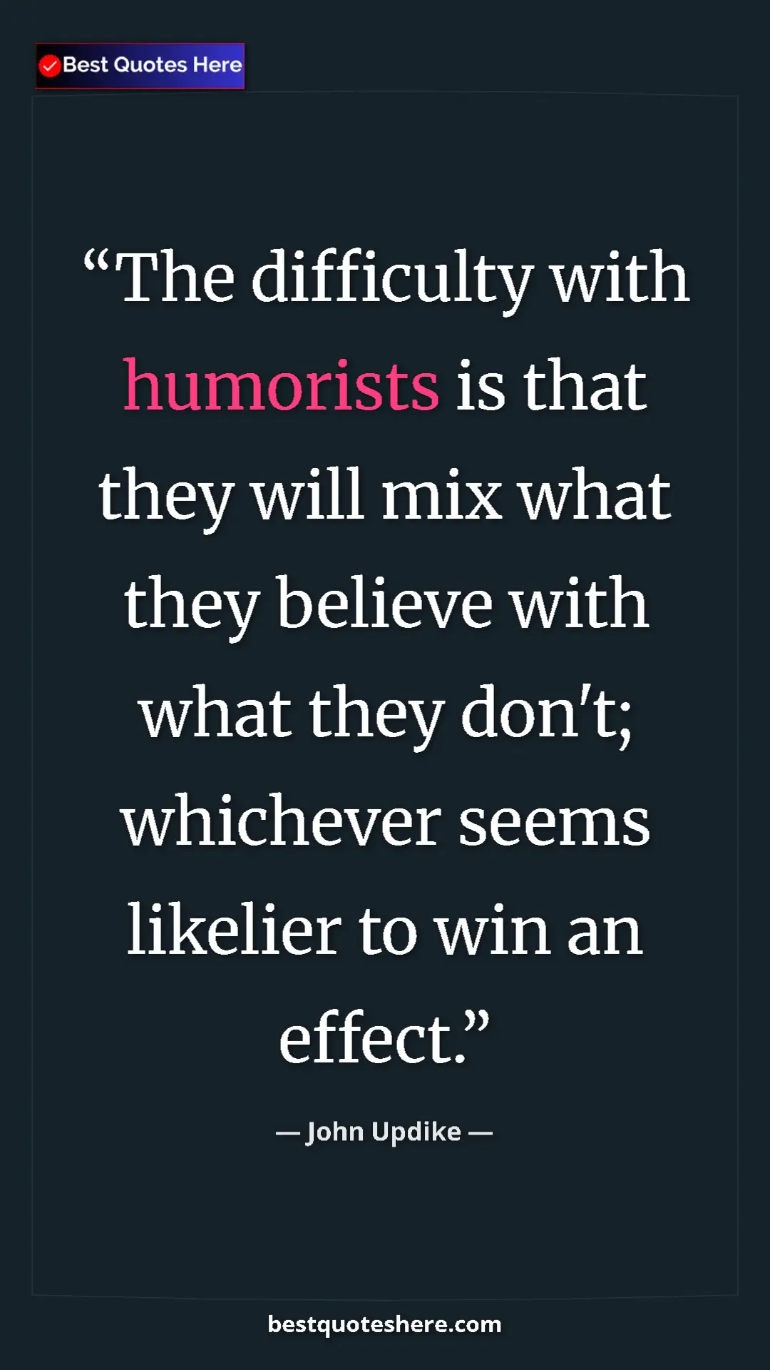 Pinterest quote poster by John Updike: "The difficulty with humorists is that they will mix what..."