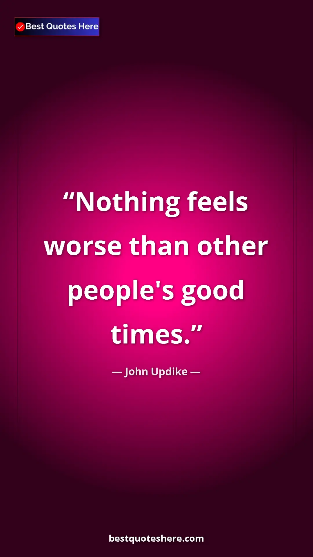 Pinterest quote poster by John Updike: "Nothing feels worse than other people's good times."