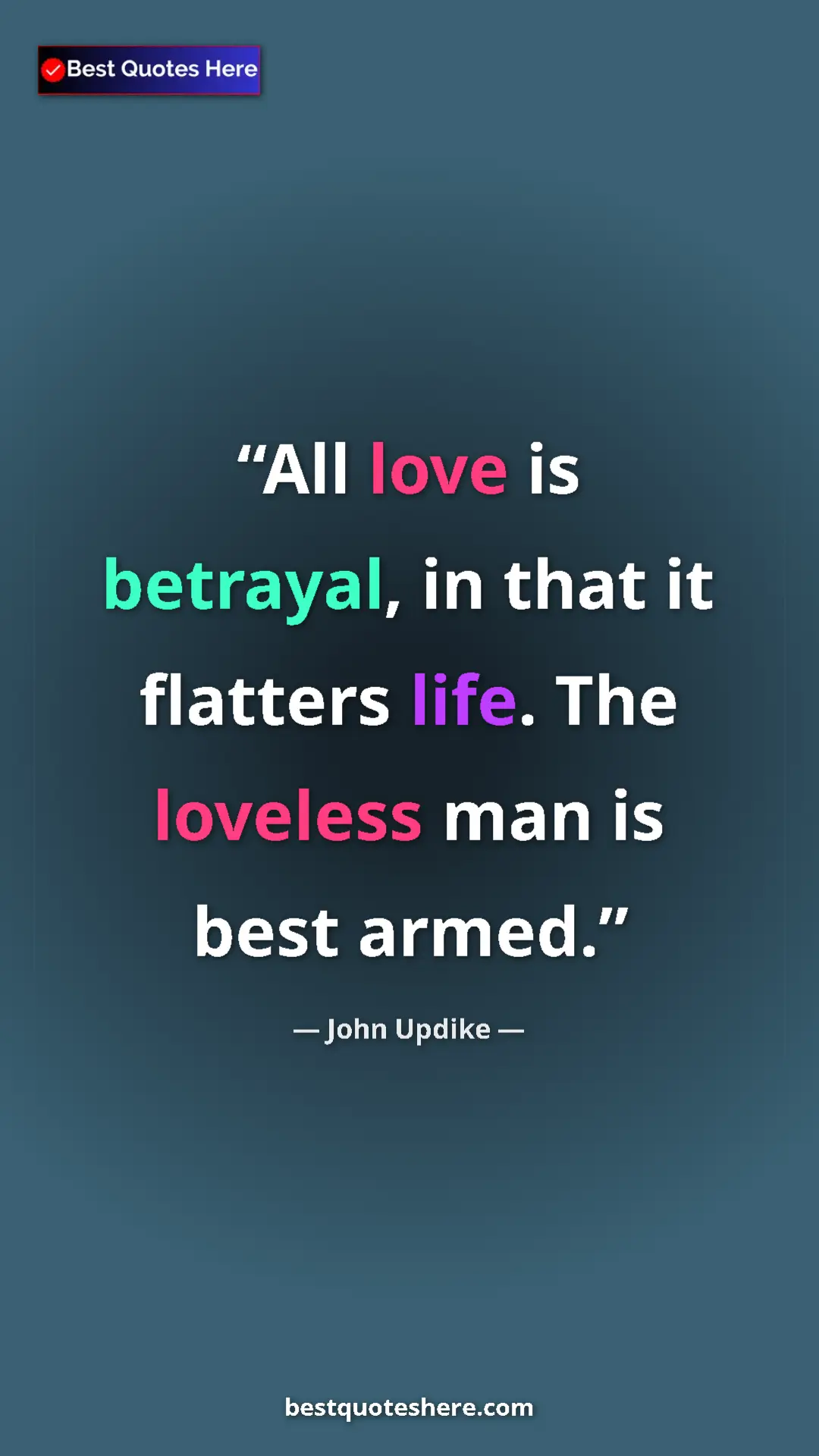 Pinterest quote poster by John Updike: "All love is betrayal, in that it flatters life. The..."
