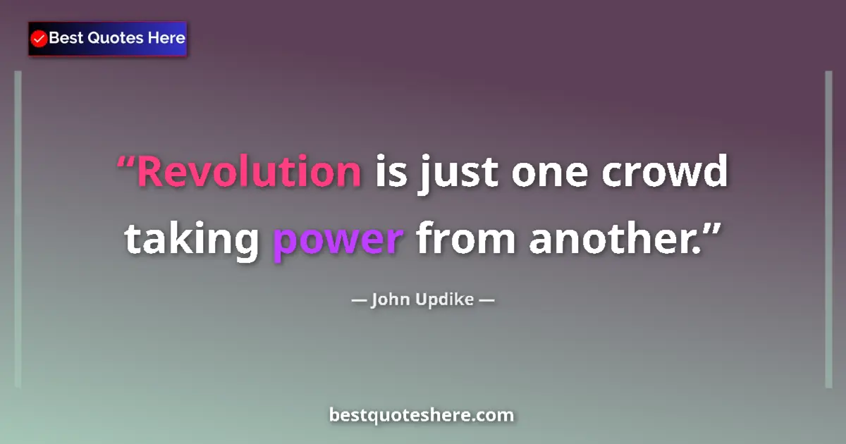 Quote by John Updike: Revolution is just one crowd taking power from another....