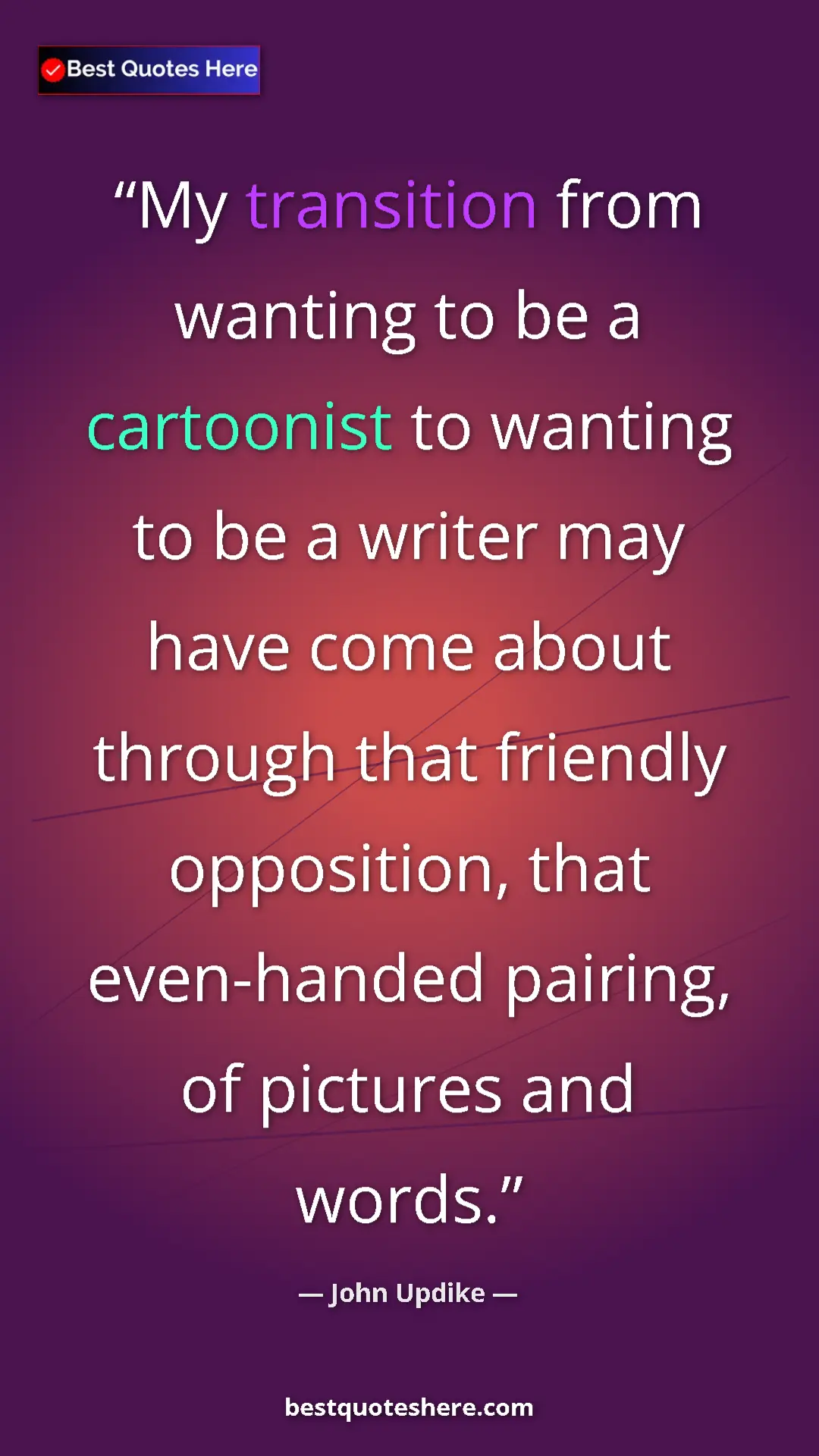 Pinterest quote poster by John Updike: "My transition from wanting to be a cartoonist to wanting to..."