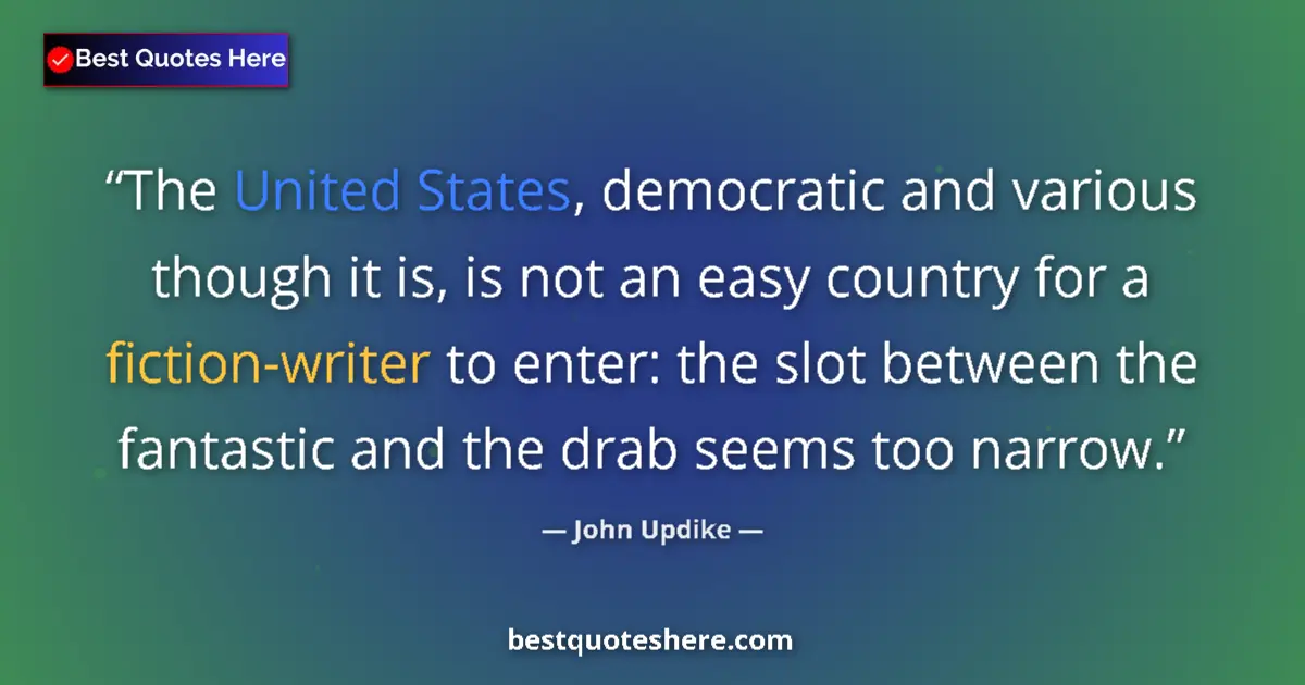 Quote by John Updike: The United States, democratic and various though it is, is not an easy country for a fiction-writer ...