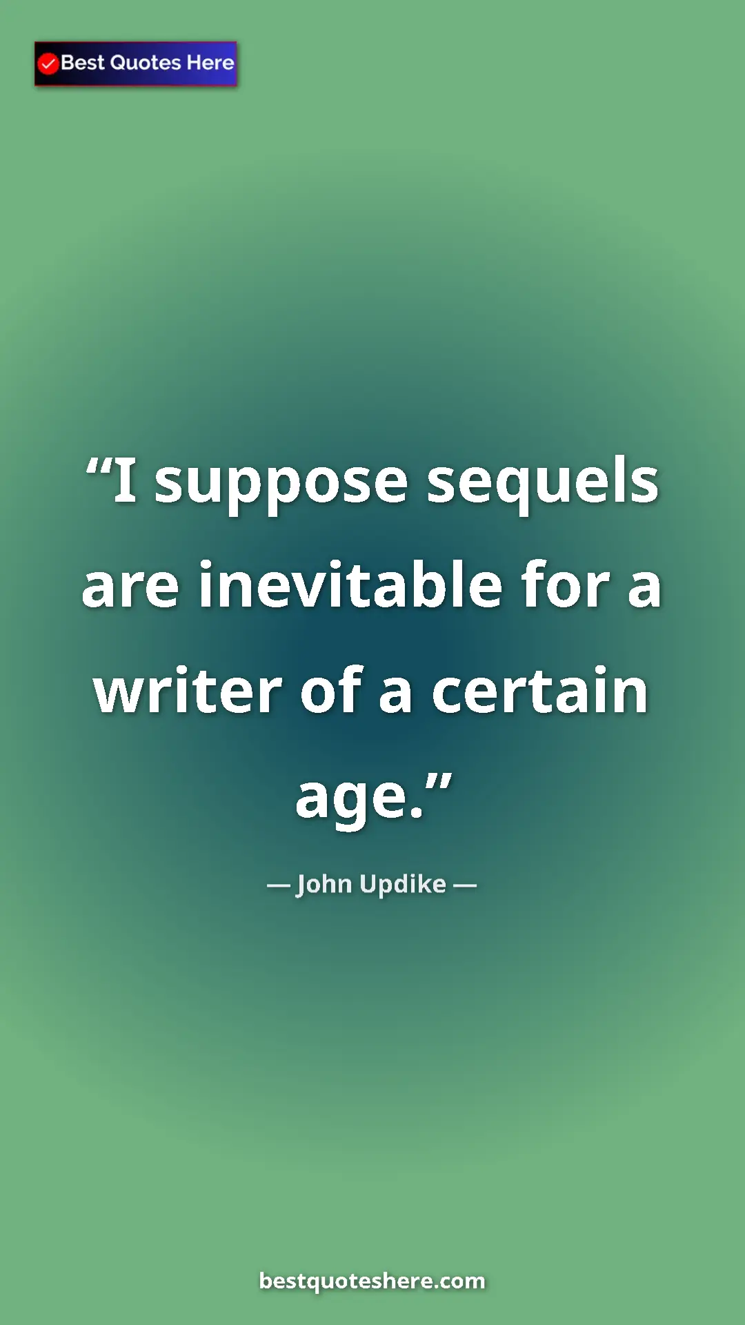 Pinterest quote poster by John Updike: "I suppose sequels are inevitable for a writer of a certain..."