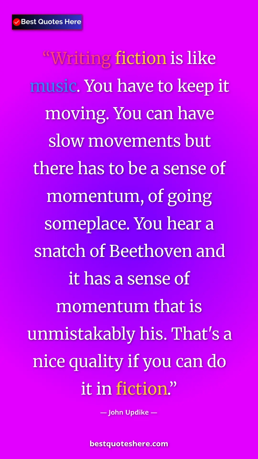 John Updike Quote Card: "Writing fiction is like music. You have to keep it moving. Y" Pinterest quote poster by John Updike: "Writing fiction is like music. You have to keep it moving. Y"