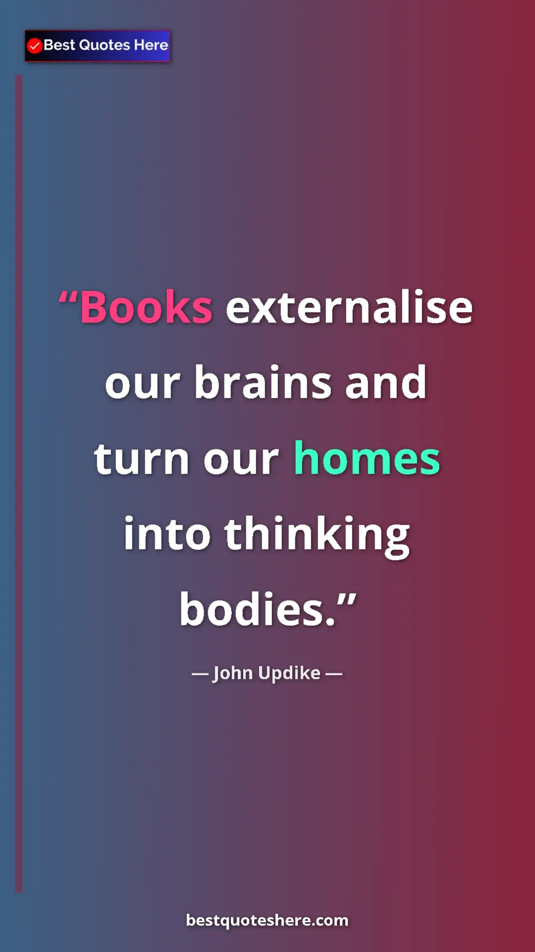 John Updike Quote Card: "Books externalise our brains and turn our homes into thinkin" Pinterest quote poster by John Updike: "Books externalise our brains and turn our homes into thinkin"