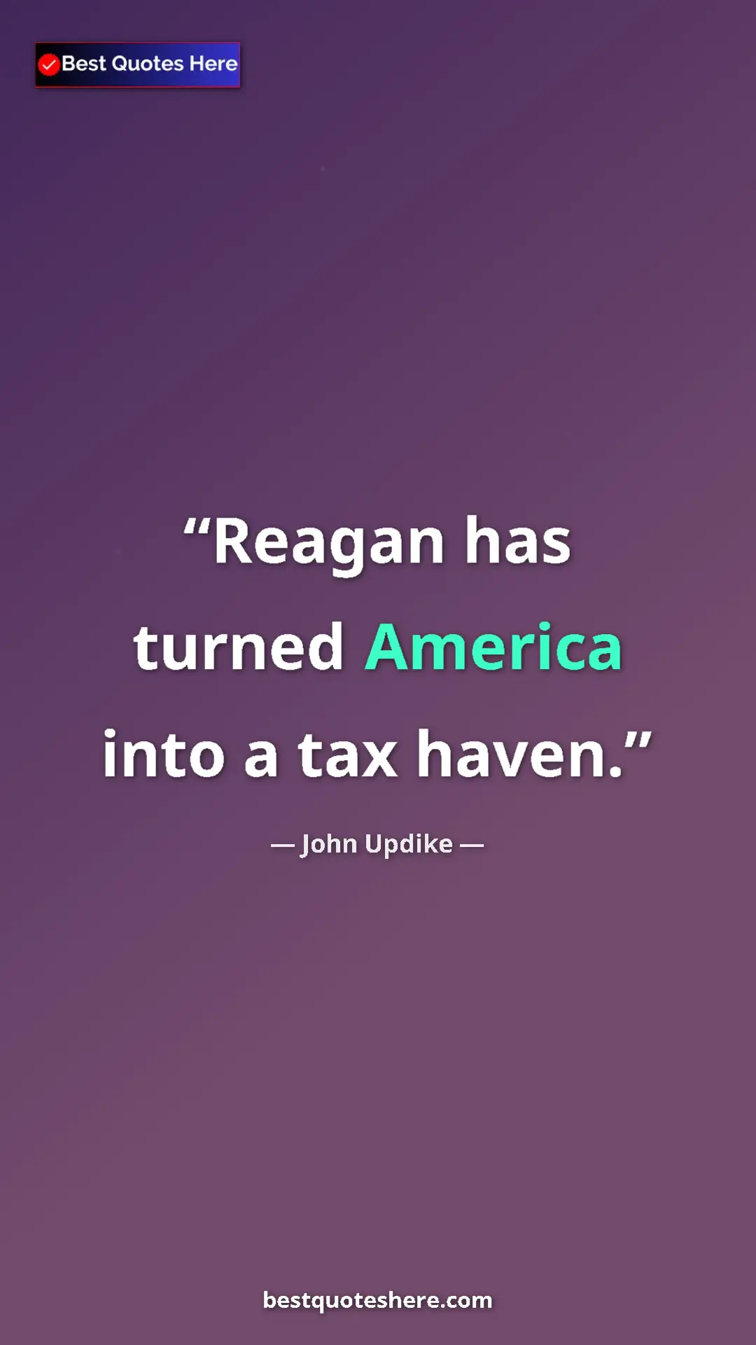 Pinterest quote poster by John Updike: "Reagan has turned America into a tax haven."