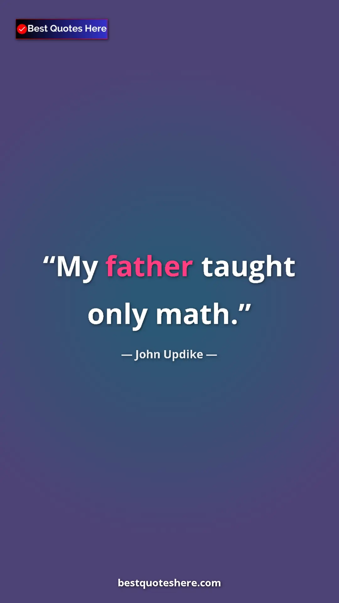 Pinterest quote poster by John Updike: "My father taught only math."