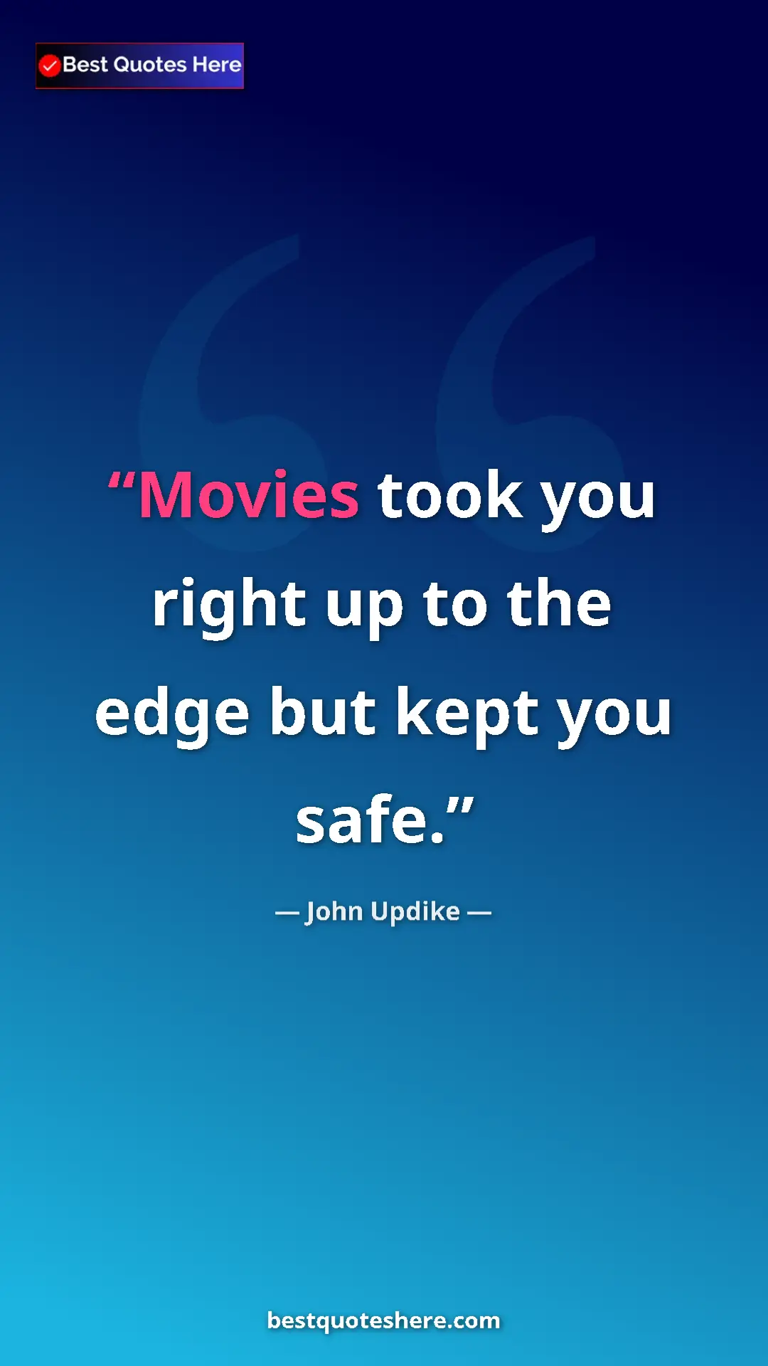 Pinterest quote poster by John Updike: "Movies took you right up to the edge but kept you safe."