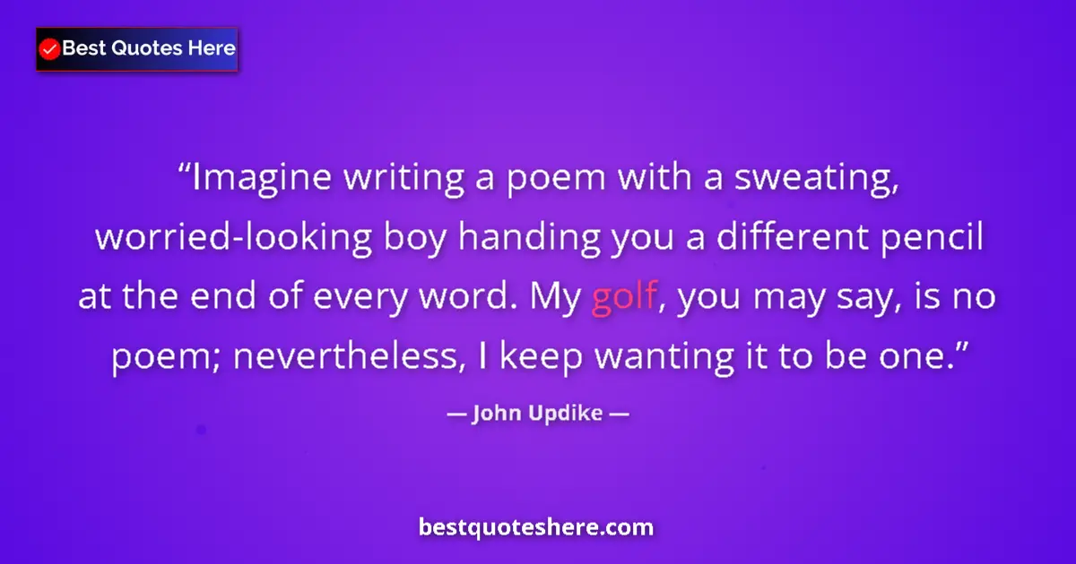Quote by John Updike: Imagine writing a poem with a sweating, worried-looking boy handing you a different pencil at the en...