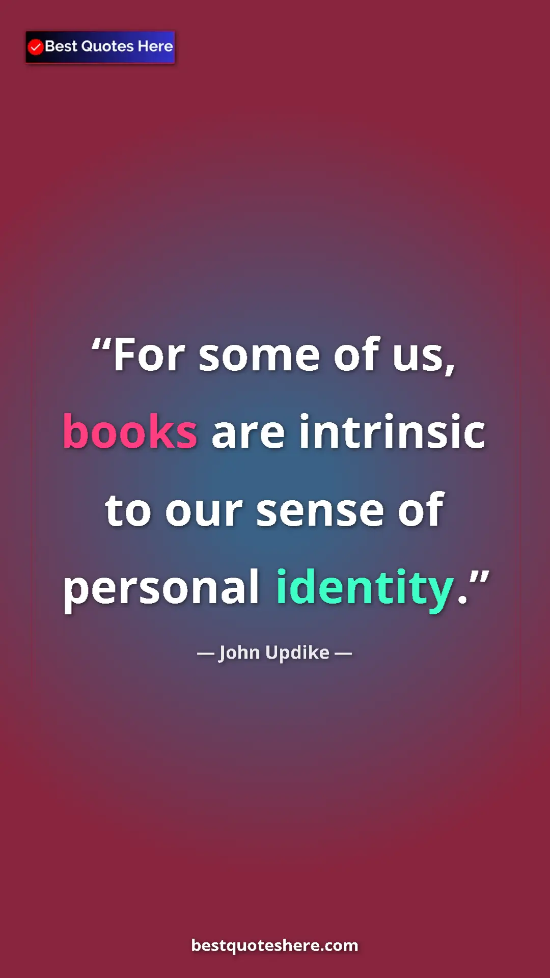 Pinterest quote poster by John Updike: "For some of us, books are intrinsic to our sense of..."