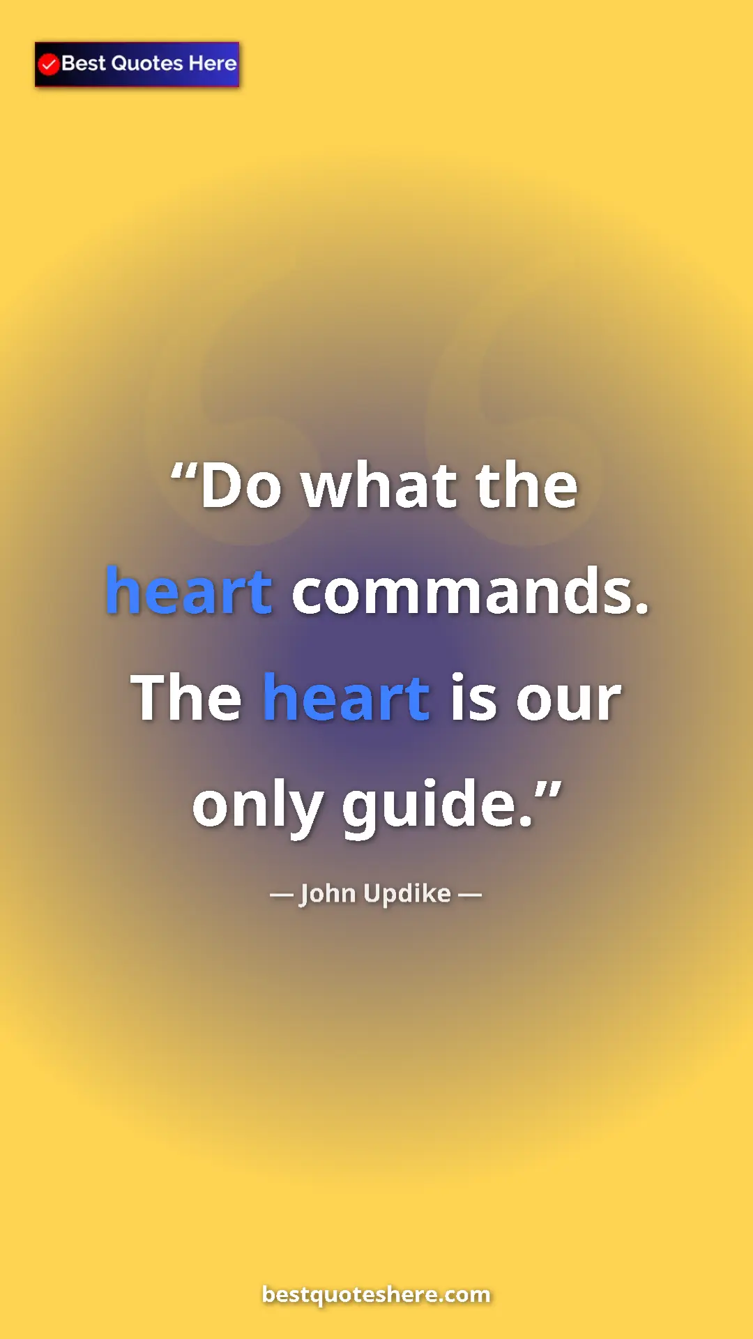 Pinterest quote poster by John Updike: "Do what the heart commands. The heart is our only guide."