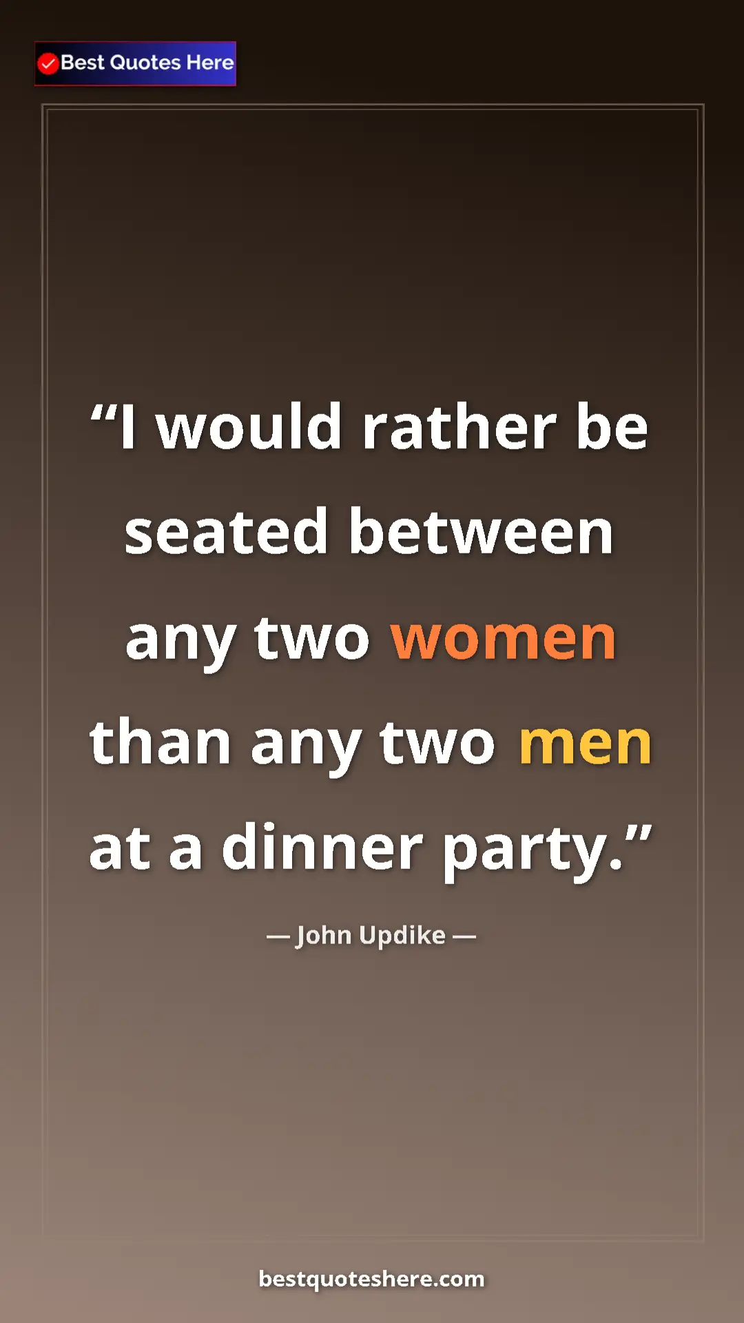 Pinterest quote poster by John Updike: "I would rather be seated between any two women than any two..."