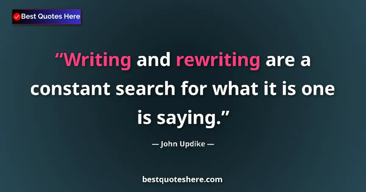 Quote by John Updike: Writing and rewriting are a constant search for what it is one is saying....