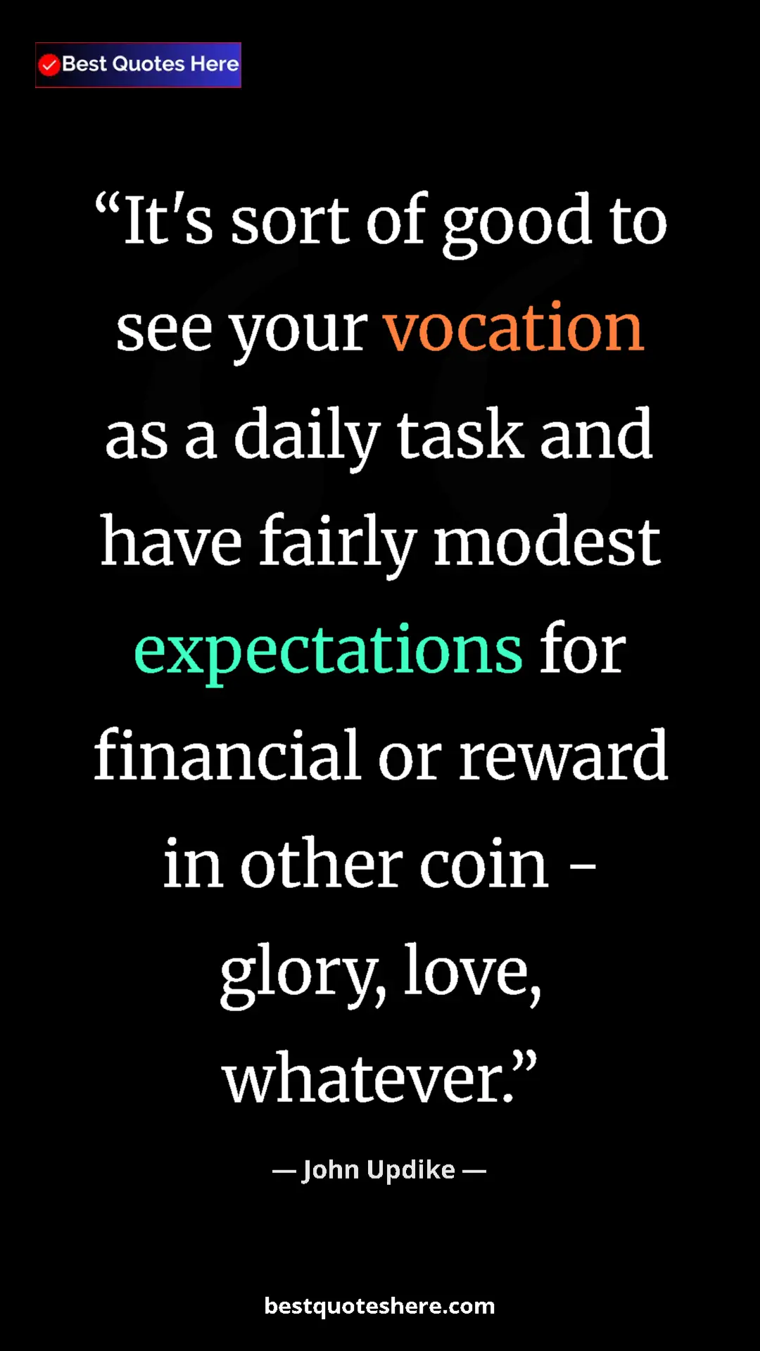 Pinterest quote poster by John Updike: "It's sort of good to see your vocation as a daily task and h"