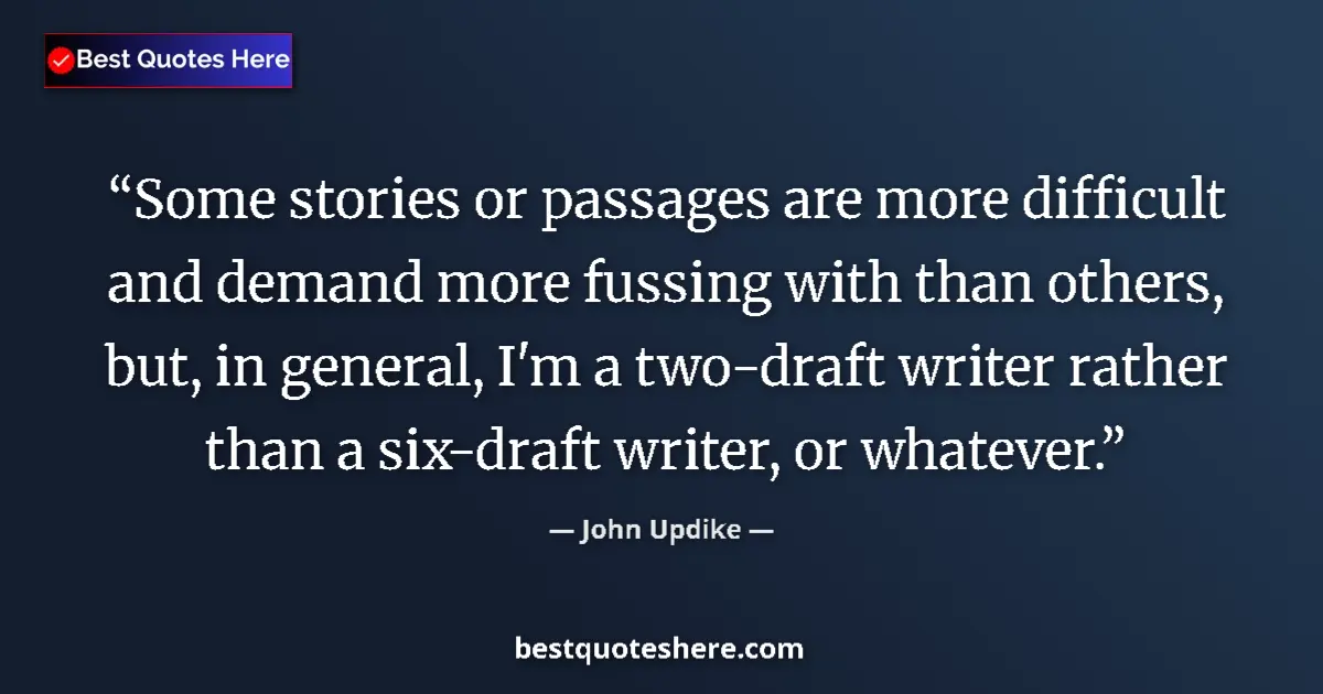 Quote by John Updike: Some stories or passages are more difficult and demand more fussing with than others, but, in genera...