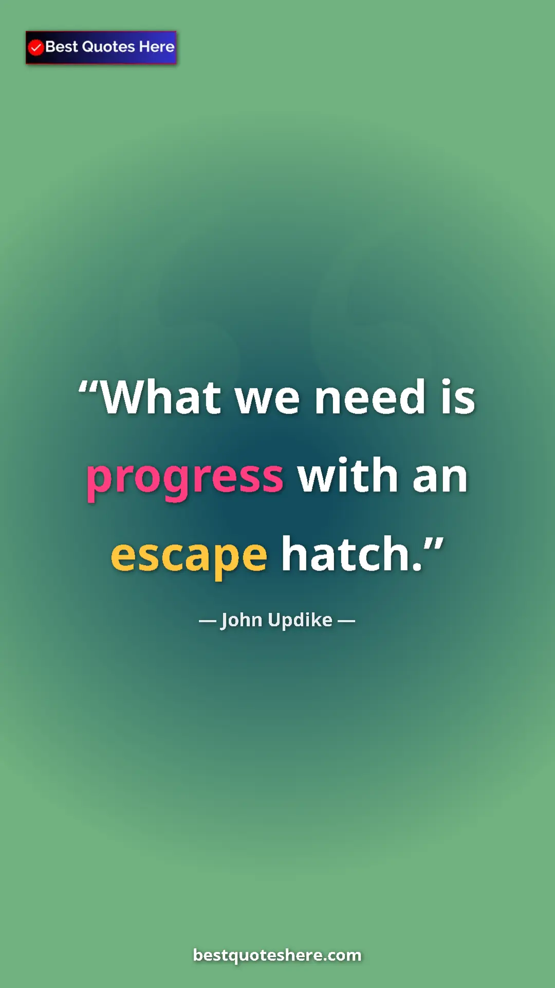 Pinterest quote poster by John Updike: "What we need is progress with an escape hatch."