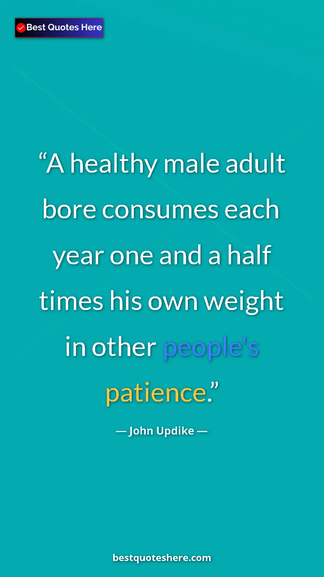 Pinterest quote poster by John Updike: "A healthy male adult bore consumes each year one and a half..."