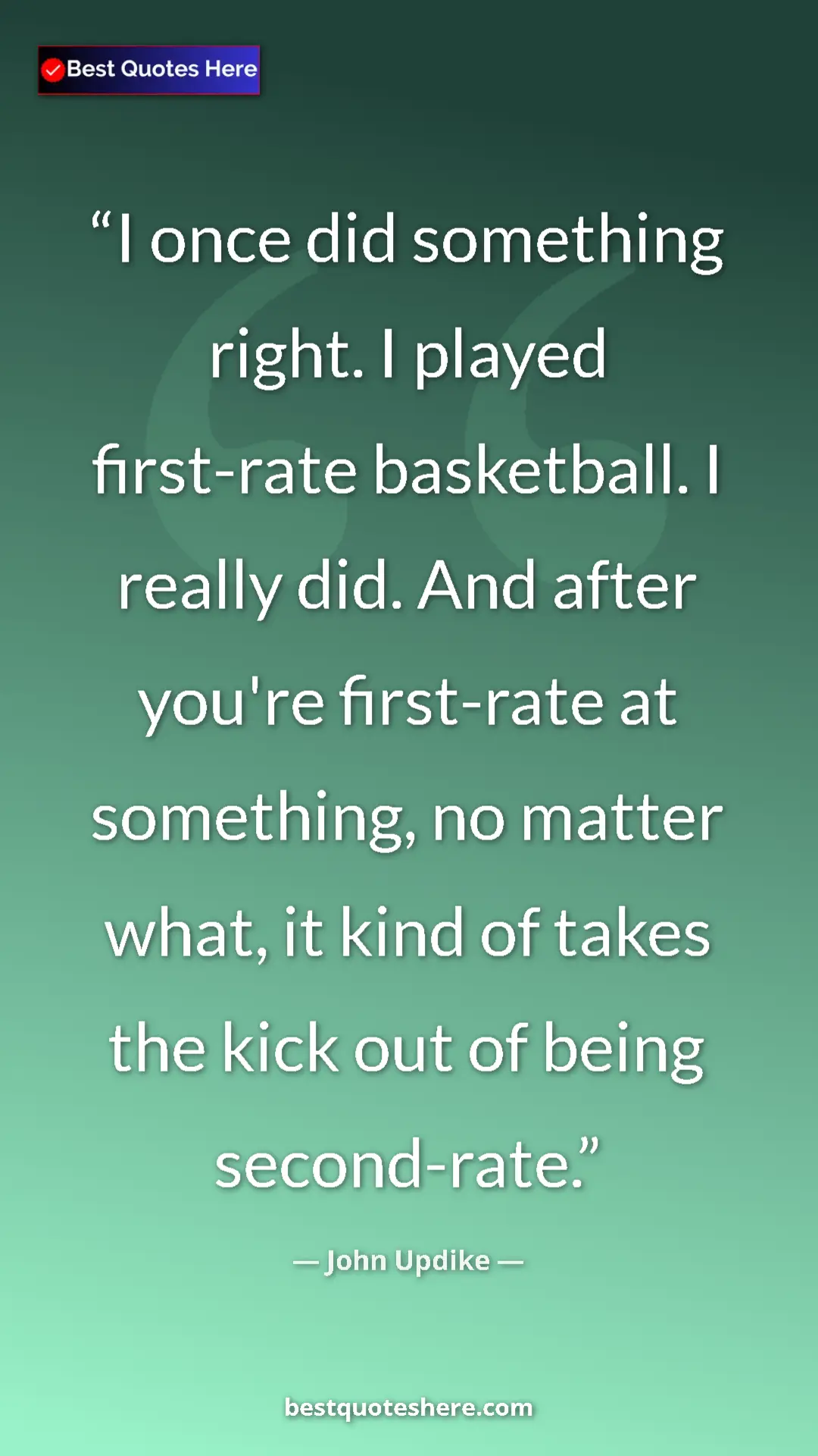 Pinterest quote poster by John Updike: "I once did something right. I played first-rate basketball...."